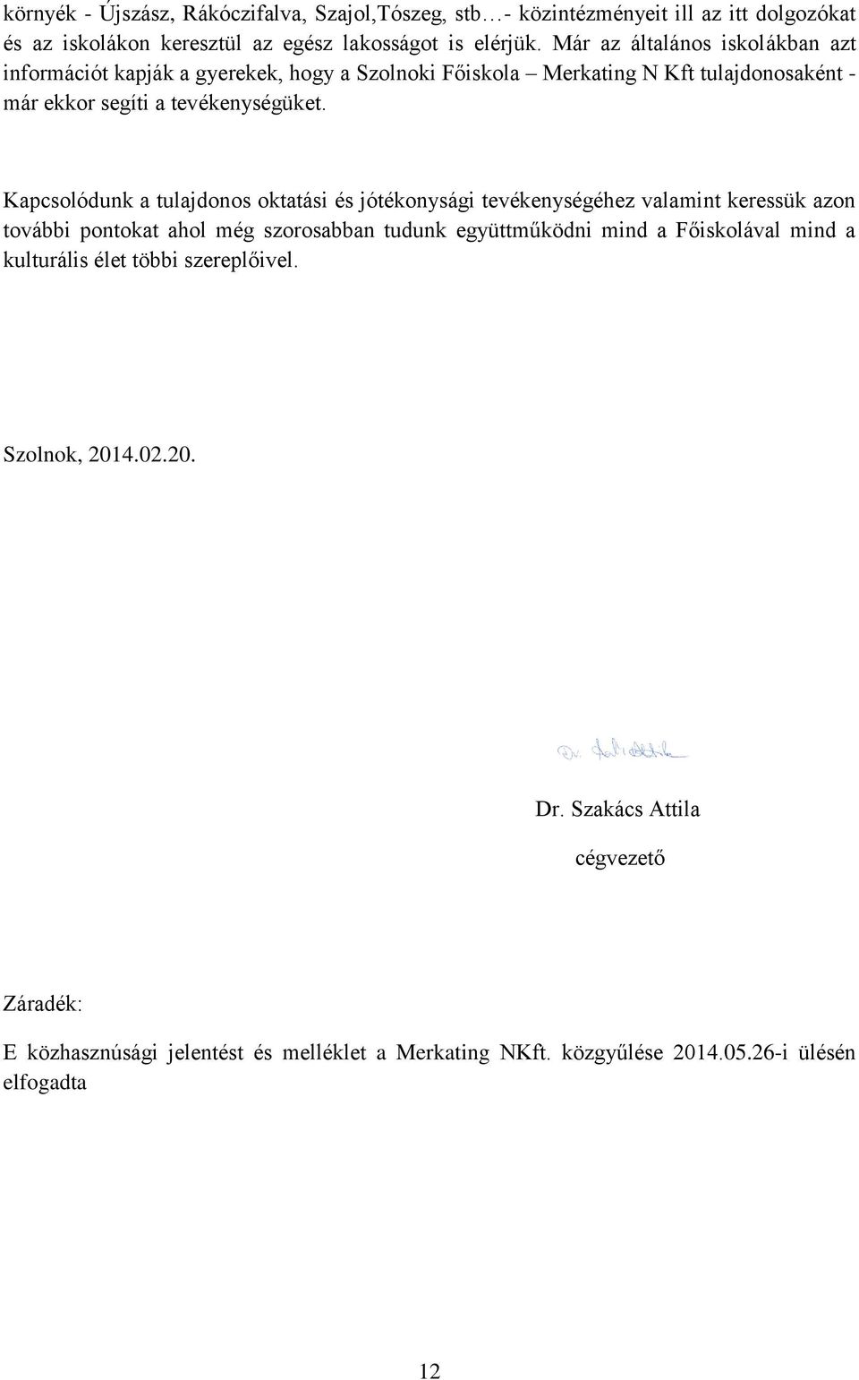 Kapcsolódunk a tulajdonos oktatási és jótékonysági tevékenységéhez valamint keressük azon további pontokat ahol még szorosabban tudunk együttműködni mind a Főiskolával