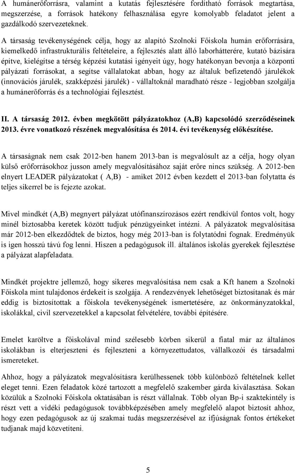 kielégítse a térség képzési kutatási igényeit úgy, hogy hatékonyan bevonja a központi pályázati forrásokat, a segítse vállalatokat abban, hogy az általuk befizetendő járulékok (innovációs járulék,