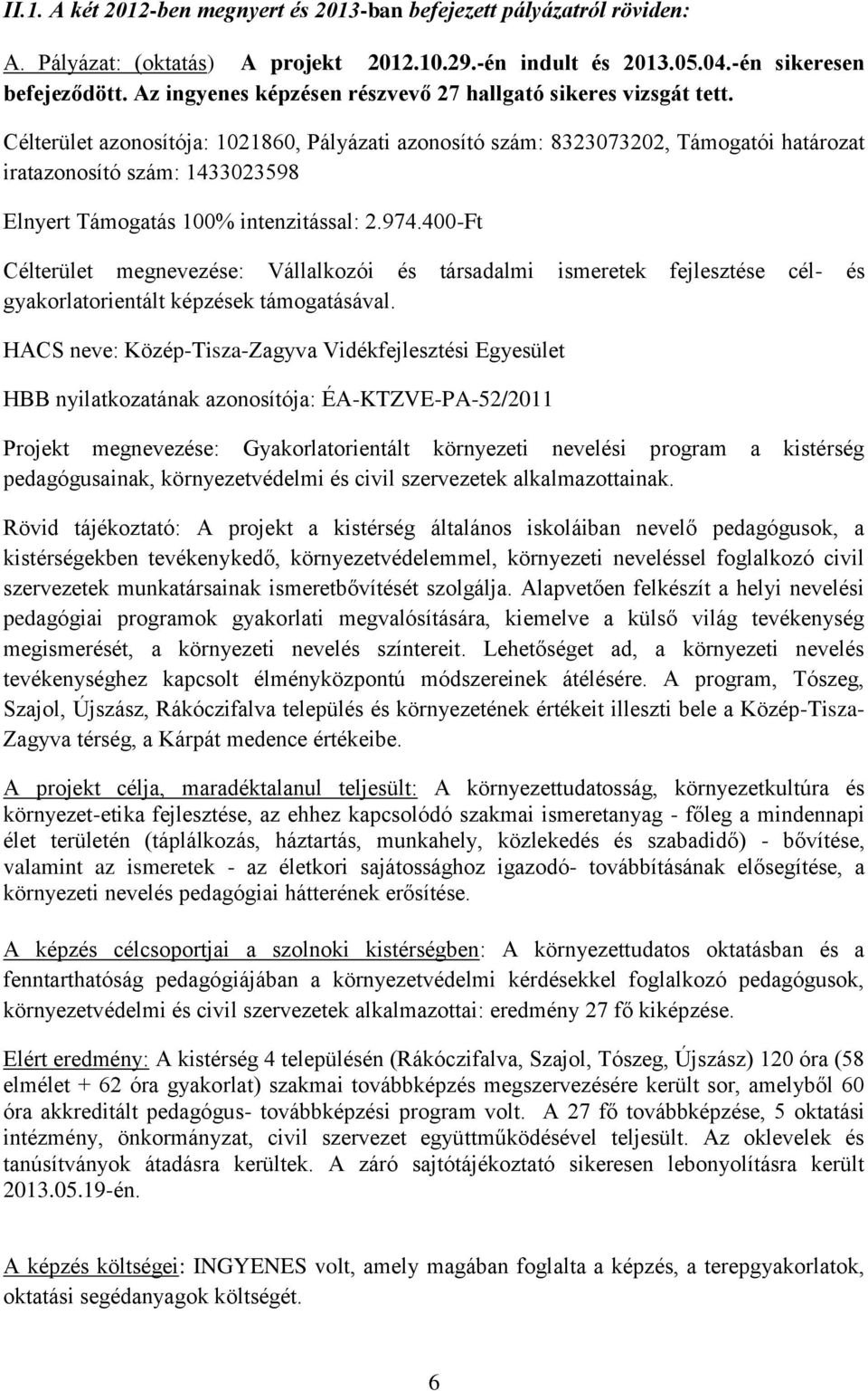 Célterület azonosítója: 1021860, Pályázati azonosító szám: 8323073202, Támogatói határozat iratazonosító szám: 1433023598 Elnyert Támogatás 100% intenzitással: 2.974.