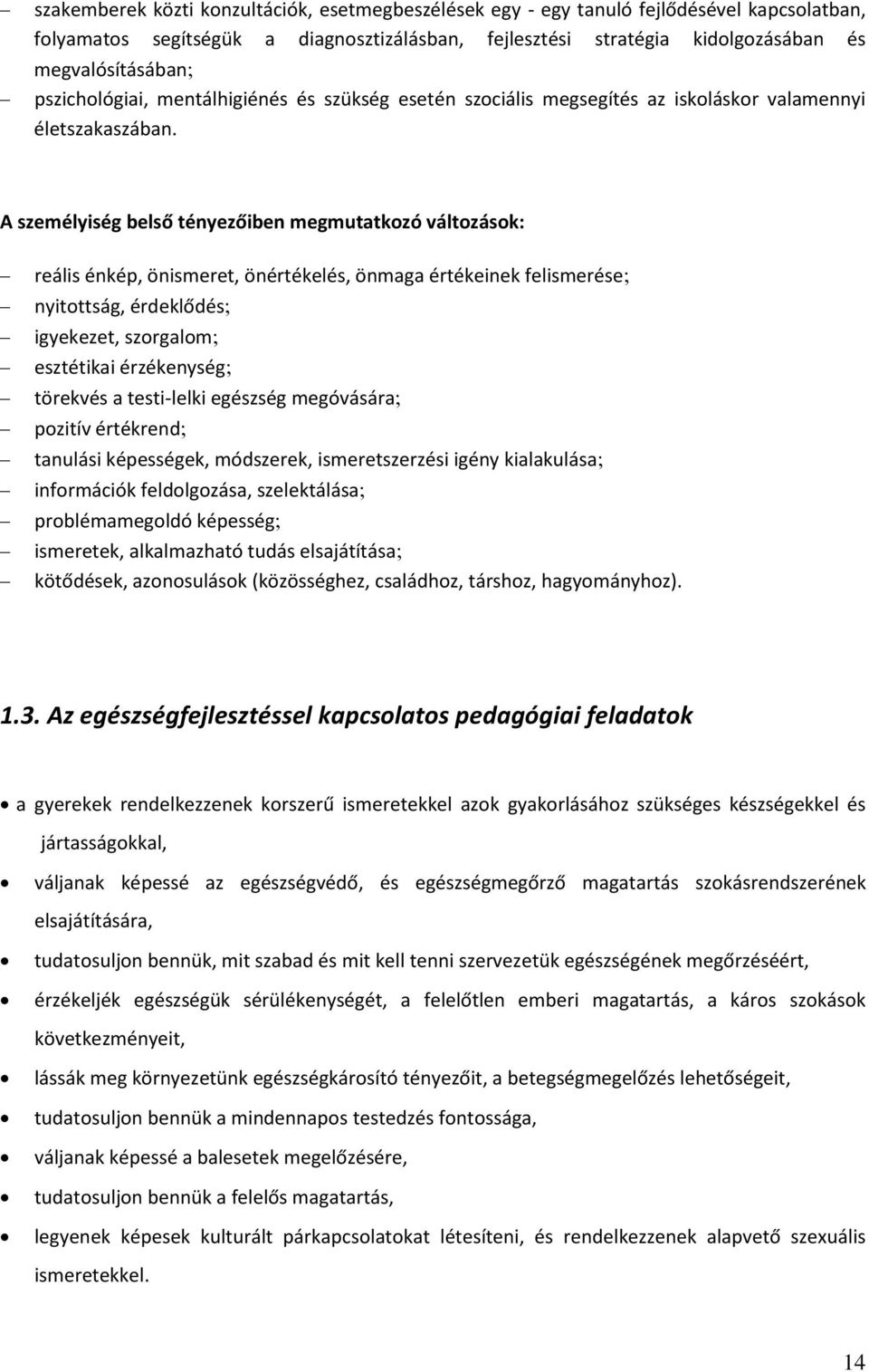 A személyiség belső tényezőiben megmutatkzó váltzásk: reális énkép, önismeret, önértékelés, önmaga értékeinek felismerése nyitttság, érdeklődés igyekezet, szrgalm esztétikai érzékenység törekvés a