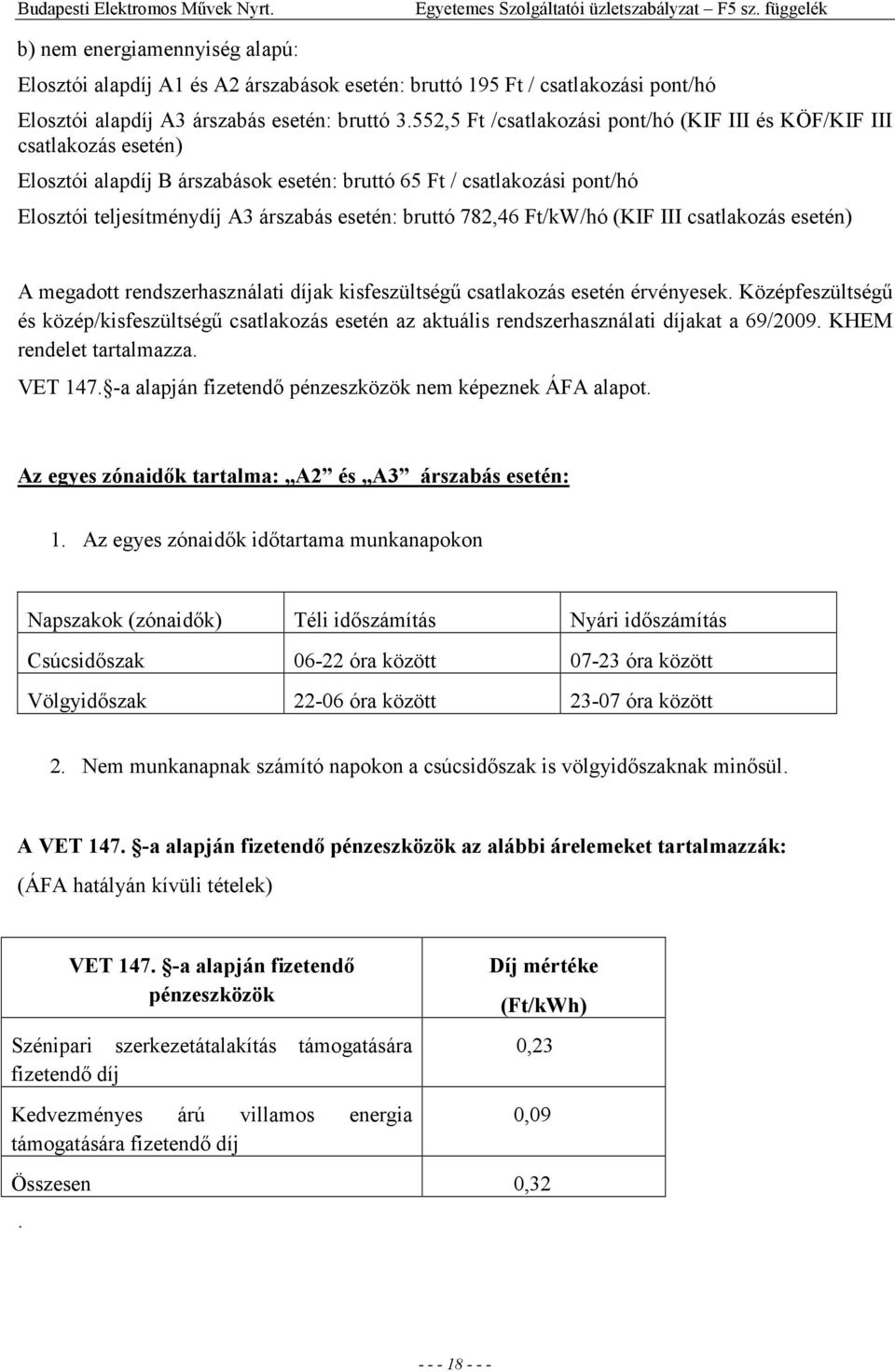 552,5 Ft /csatlakozási pont/hó (KIF III és KÖF/KIF III csatlakozás esetén) Elosztói alapdíj B árszabások esetén: bruttó 65 Ft / csatlakozási pont/hó Elosztói teljesítménydíj A3 árszabás esetén: