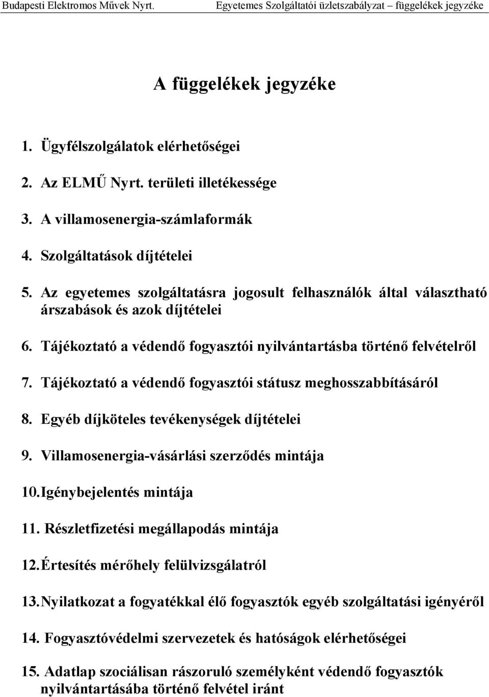 Tájékoztató a védendı fogyasztói nyilvántartásba történı felvételrıl 7. Tájékoztató a védendı fogyasztói státusz meghosszabbításáról 8. Egyéb díjköteles tevékenységek díjtételei 9.