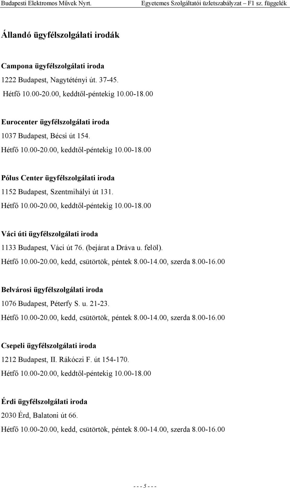 Hétfı 10.00-20.00, keddtıl-péntekig 10.00-18.00 Váci úti ügyfélszolgálati iroda 1133 Budapest, Váci út 76. (bejárat a Dráva u. felöl). Hétfı 10.00-20.00, kedd, csütörtök, péntek 8.00-14.00, szerda 8.