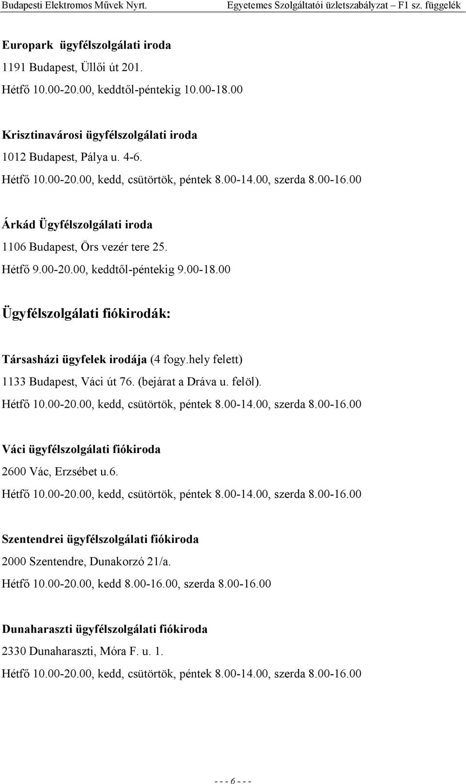 00 Árkád Ügyfélszolgálati iroda 1106 Budapest, Örs vezér tere 25. Hétfı 9.00-20.00, keddtıl-péntekig 9.00-18.00 Ügyfélszolgálati fiókirodák: Társasházi ügyfelek irodája (4 fogy.