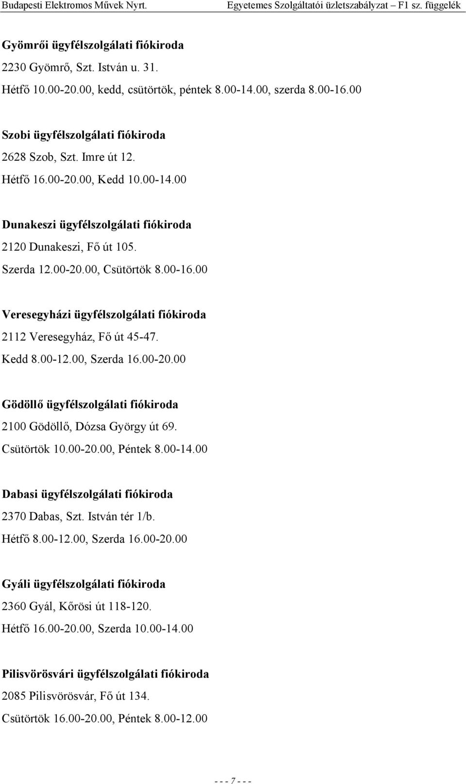 00-16.00 Veresegyházi ügyfélszolgálati fiókiroda 2112 Veresegyház, Fı út 45-47. Kedd 8.00-12.00, Szerda 16.00-20.00 Gödöllı ügyfélszolgálati fiókiroda 2100 Gödöllı, Dózsa György út 69. Csütörtök 10.