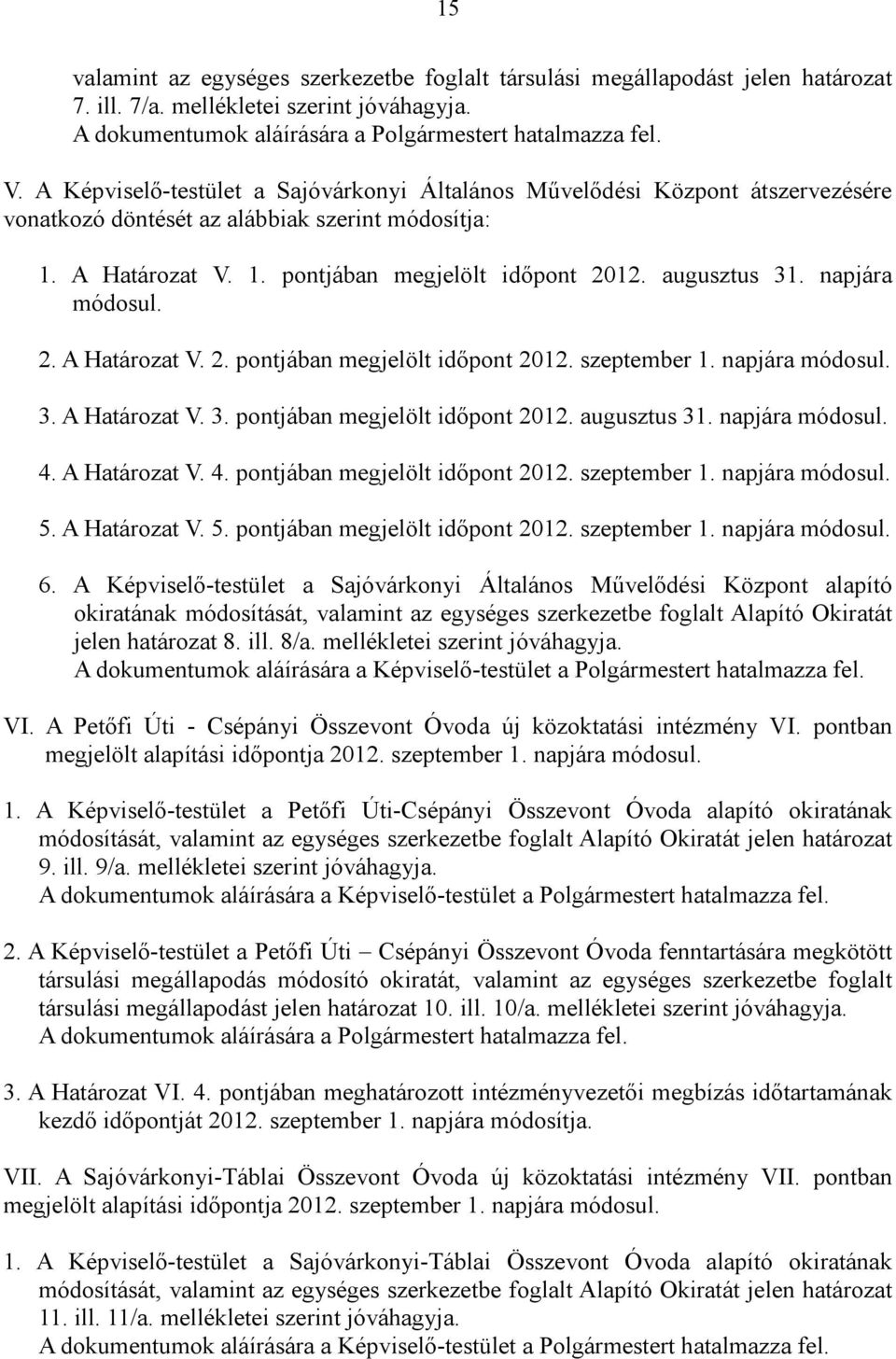 napjára módosul. 2. A Határozat V. 2. pontjában megjelölt időpont 2012. szeptember 1. napjára módosul. 3. A Határozat V. 3. pontjában megjelölt időpont 2012. augusztus 31. napjára módosul. 4.