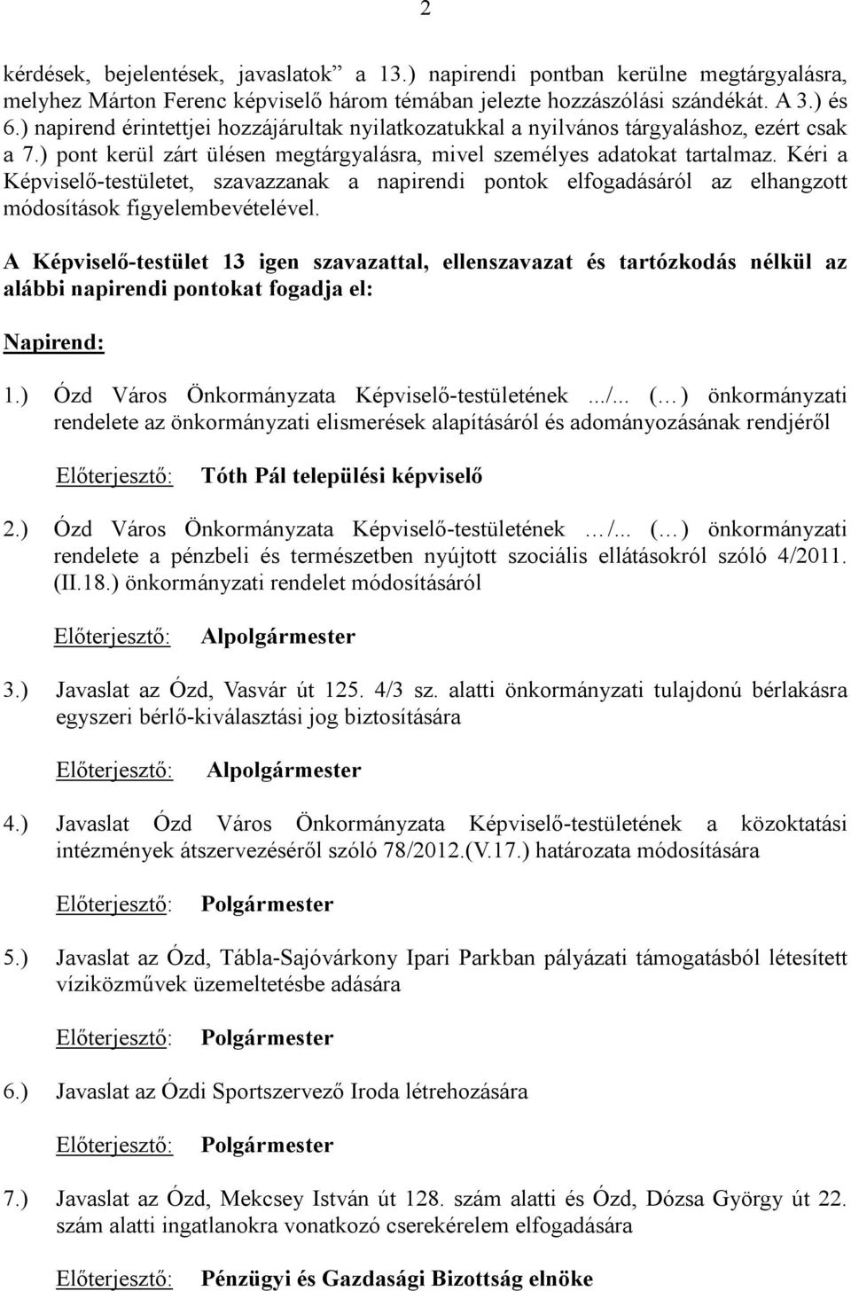 Kéri a Képviselő-testületet, szavazzanak a napirendi pontok elfogadásáról az elhangzott módosítások figyelembevételével.