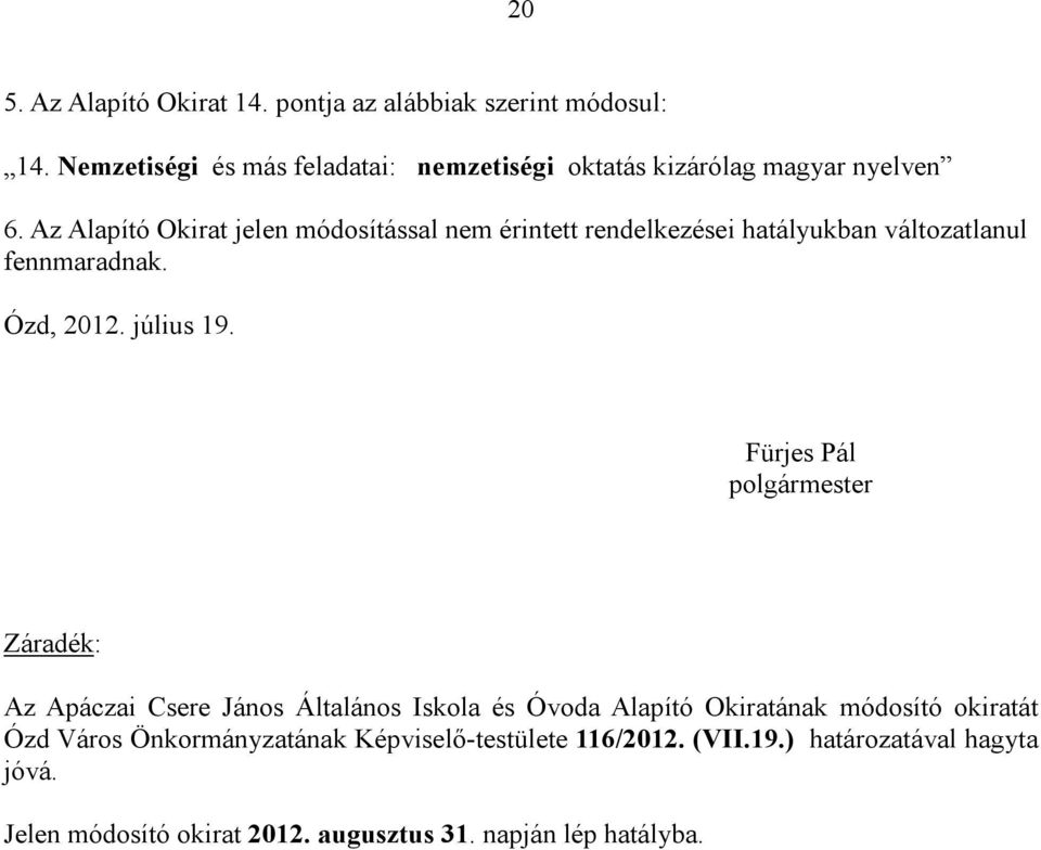 Az Alapító Okirat jelen módosítással nem érintett rendelkezései hatályukban változatlanul fennmaradnak. Ózd, 2012. július 19.