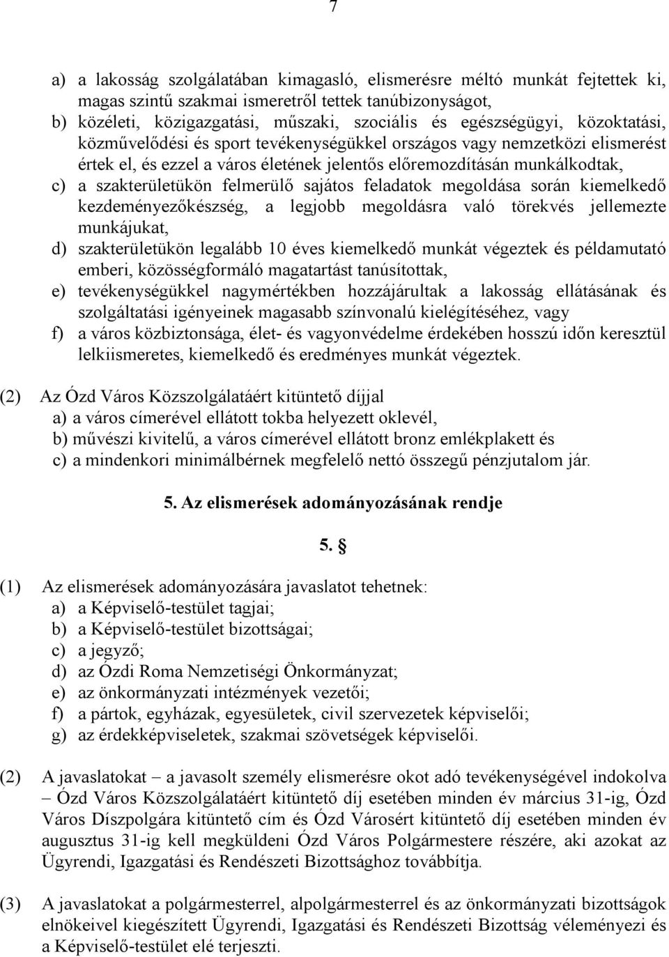 sajátos feladatok megoldása során kiemelkedő kezdeményezőkészség, a legjobb megoldásra való törekvés jellemezte munkájukat, d) szakterületükön legalább 10 éves kiemelkedő munkát végeztek és