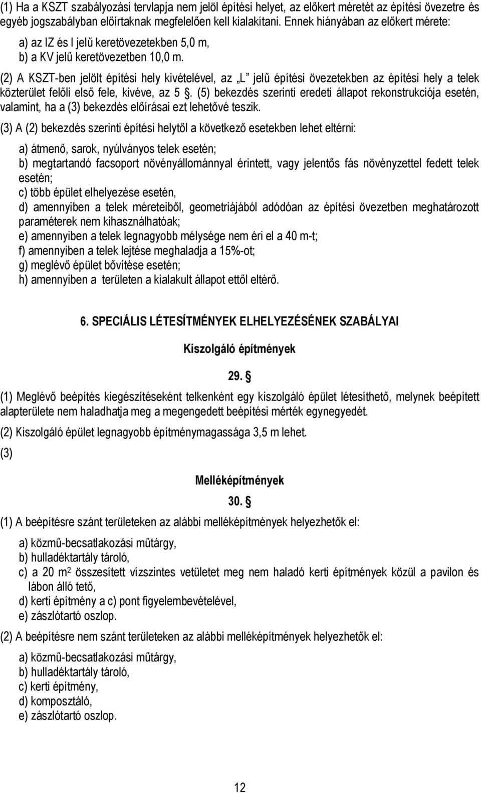 (2) A KSZT-ben jelölt építési hely kivételével, az L jelű építési ekben az építési hely a telek közterület felőli első fele, kivéve, az 5.