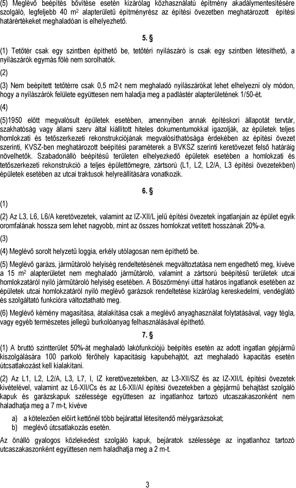 (2) (3) Nem beépített tetőtérre csak 0,5 m2-t nem meghaladó nyílászárókat lehet elhelyezni oly módon, hogy a nyílászárók felülete együttesen nem haladja meg a padlástér alapterületének 1/50-ét.