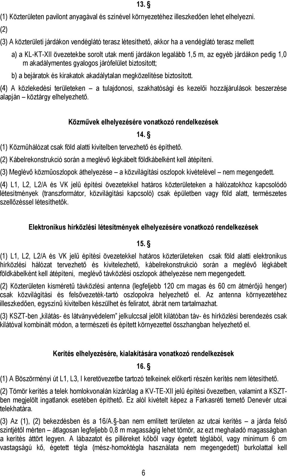 akadálymentes gyalogos járófelület biztosított; b) a bejáratok és kirakatok akadálytalan megközelítése biztosított.