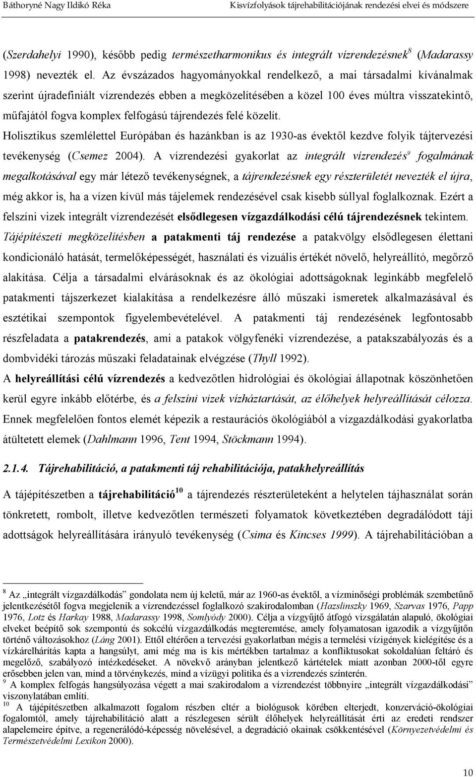 tájrendezés felé közelít. Holisztikus szemlélettel Európában és hazánkban is az 1930 as évekt l kezdve folyik tájtervezési tevékenység (Csemez 2004).