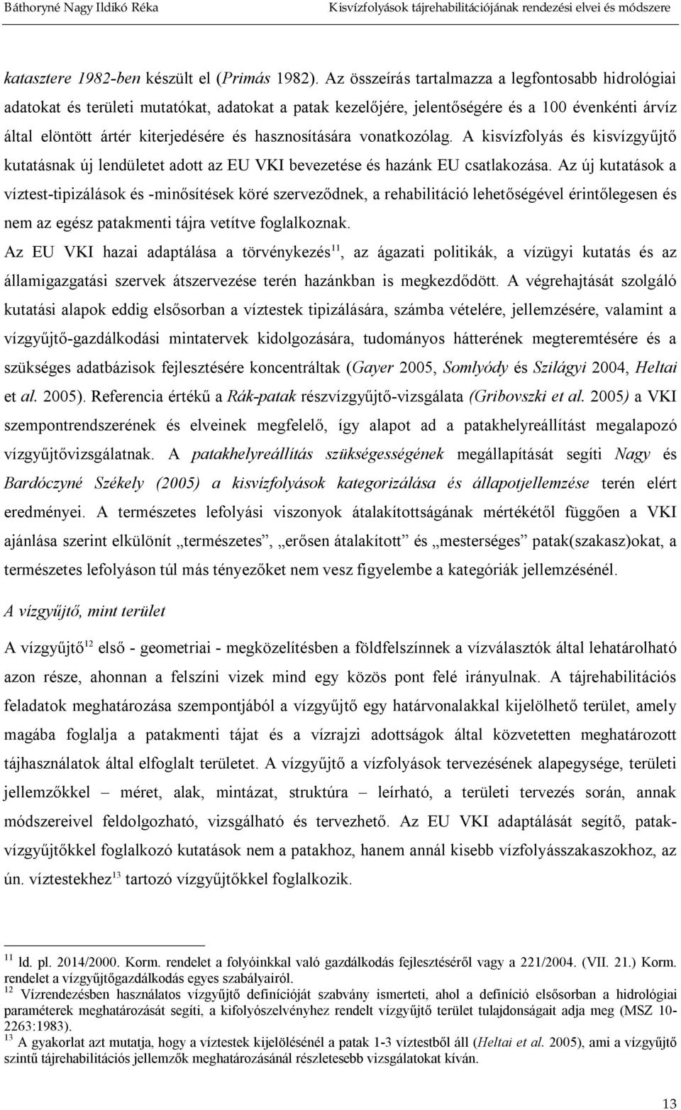 hasznosítására vonatkozólag. A kisvízfolyás és kisvízgy jt kutatásnak új lendületet adott az EU VKI bevezetése és hazánk EU csatlakozása.