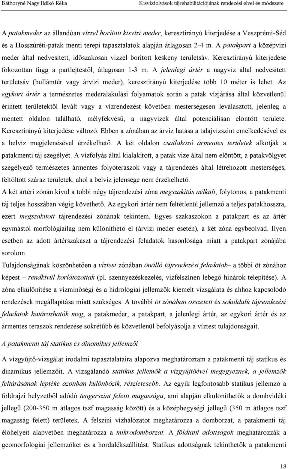 A jelenlegi ártér a nagyvíz által nedvesített területsáv (hullámtér vagy árvízi meder), keresztirányú kiterjedése több 10 méter is lehet.