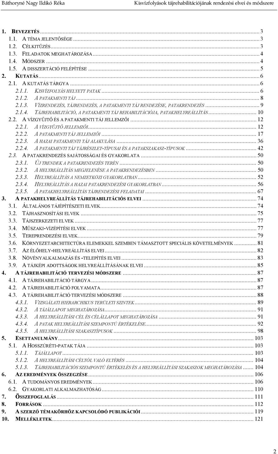 .. 12 2.2.1. A VÍZGY JT JELLEMZ I... 12 2.2.2. A PATAKMENTI TÁJ JELLEMZ I... 17 2.2.3. A HAZAI PATAKMENTI TÁJ ALAKULÁSA... 36 2.2.4. A PATAKMENTI TÁJ TÁJRÉSZLET TÍPUSAI ÉS A PATAKSZAKASZ TÍPUSOK.