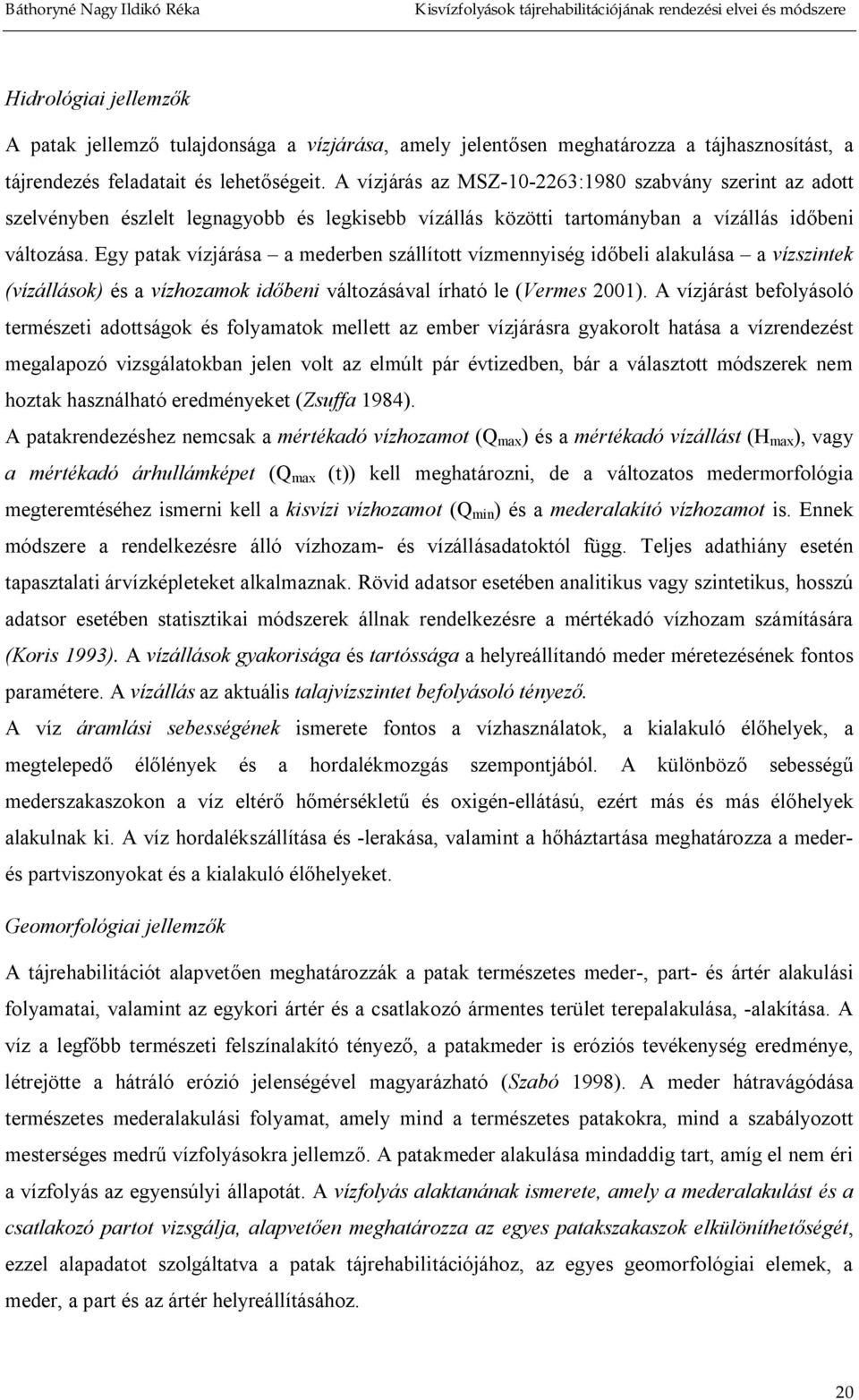 Egy patak vízjárása a mederben szállított vízmennyiség id beli alakulása a vízszintek (vízállások) és a vízhozamok id beni változásával írható le (Vermes 2001).