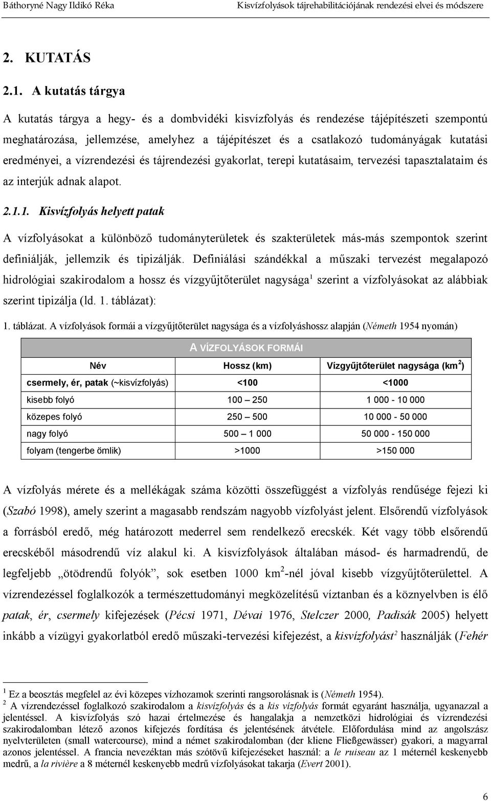 eredményei, a vízrendezési és tájrendezési gyakorlat, terepi kutatásaim, tervezési tapasztalataim és az interjúk adnak alapot. 2.1.