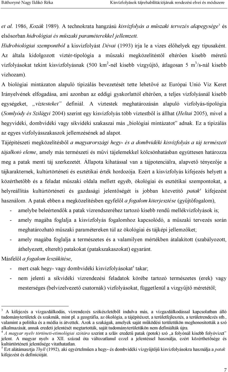 Az általa kidolgozott víztér tipológia a m szaki megközelítést l eltér en kisebb méret vízfolyásokat tekint kisvízfolyásnak (500 km 2 nél kisebb vízgy jt, átlagosan 5 m 3 /s nál kisebb vízhozam).