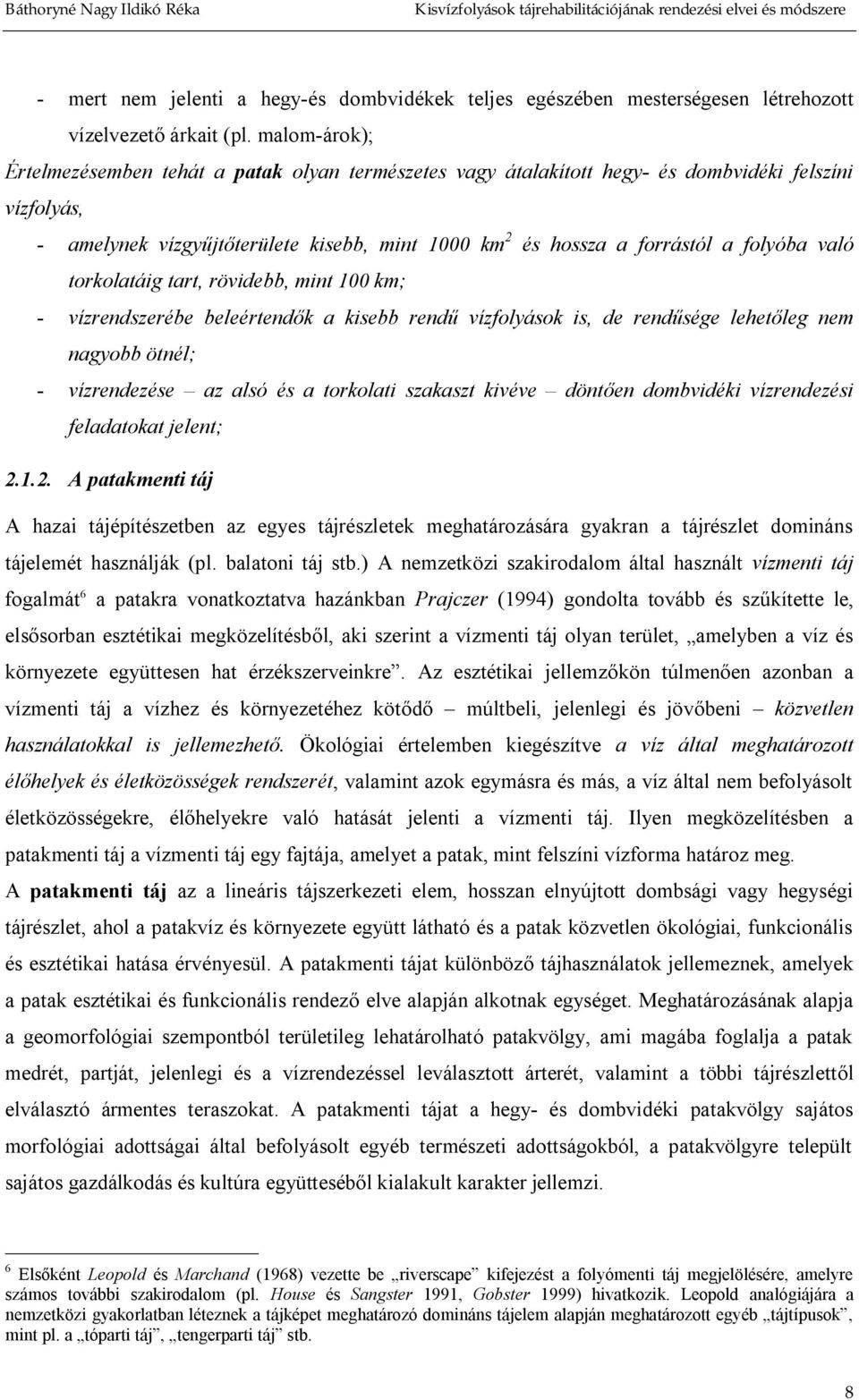 való torkolatáig tart, rövidebb, mint 100 km; vízrendszerébe beleértend k a kisebb rend vízfolyások is, de rend sége lehet leg nem nagyobb ötnél; vízrendezése az alsó és a torkolati szakaszt kivéve