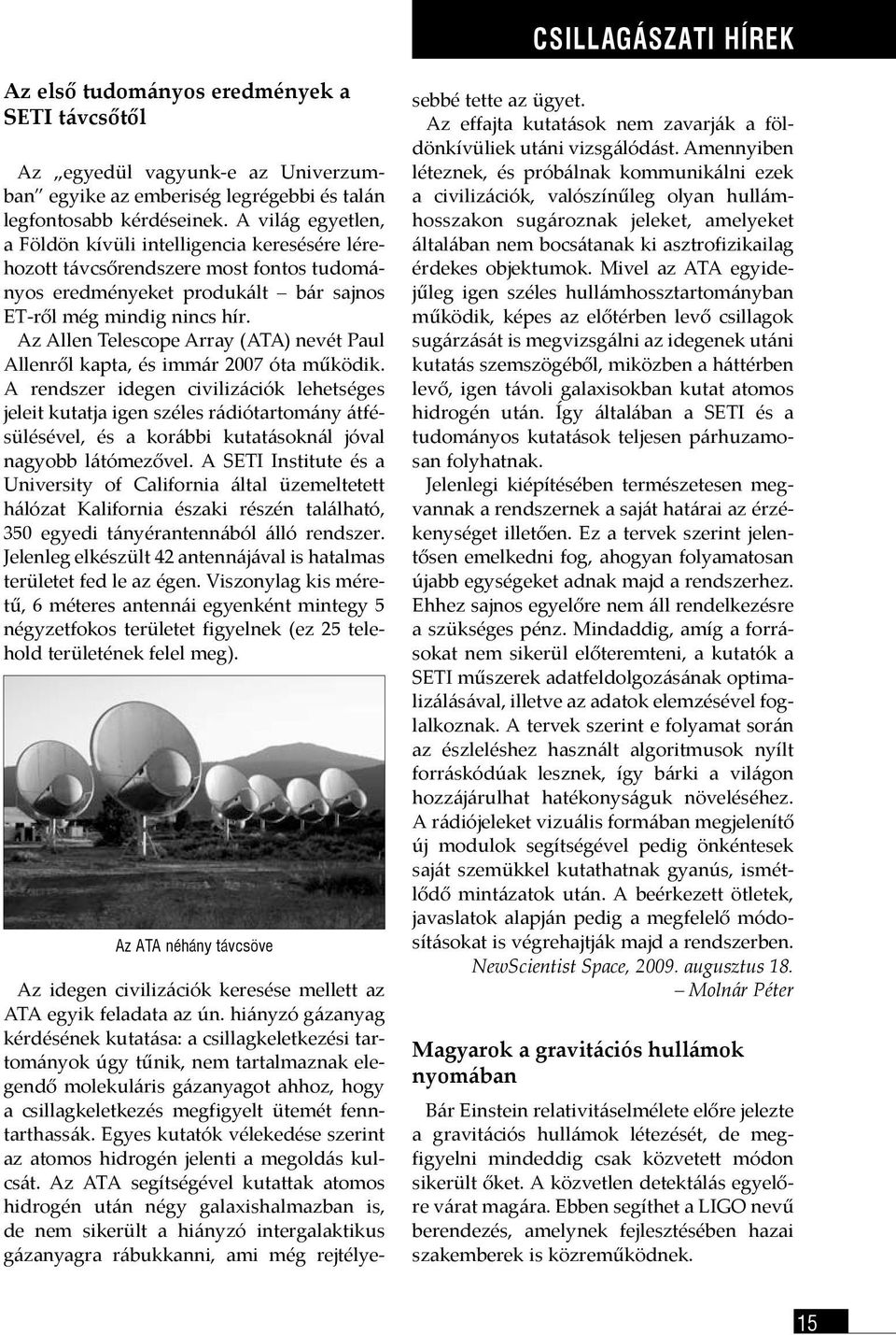 Az Allen Telescope Array (ATA) nevét Paul Allenről kapta, és immár 2007 óta működik.