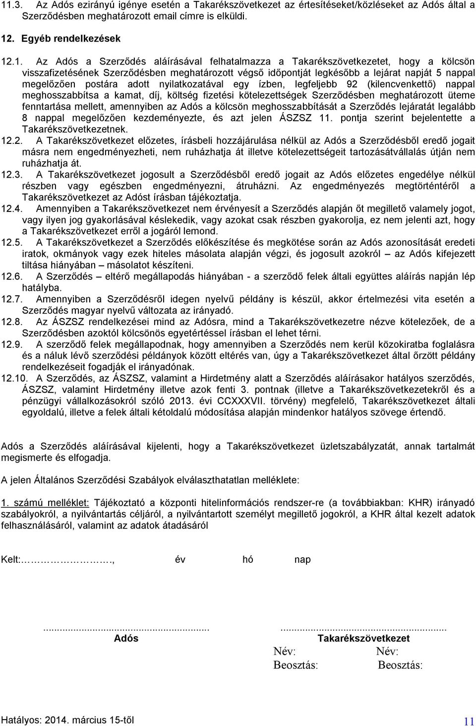 nyilatkozatával egy ízben, legfeljebb 92 (kilencvenkettő) nappal meghosszabbítsa a kamat, díj, költség fizetési kötelezettségek Szerződésben meghatározott üteme fenntartása mellett, amennyiben az