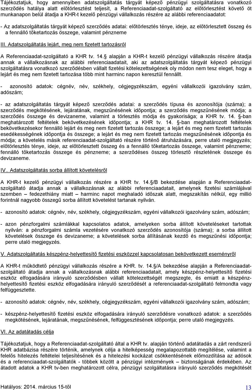 összeg és a fennálló tőketartozás összege, valamint pénzneme III. Adatszolgáltatás lejárt, meg nem fizetett tartozásról A Referenciaadat-szolgáltató a KHR tv. 14.