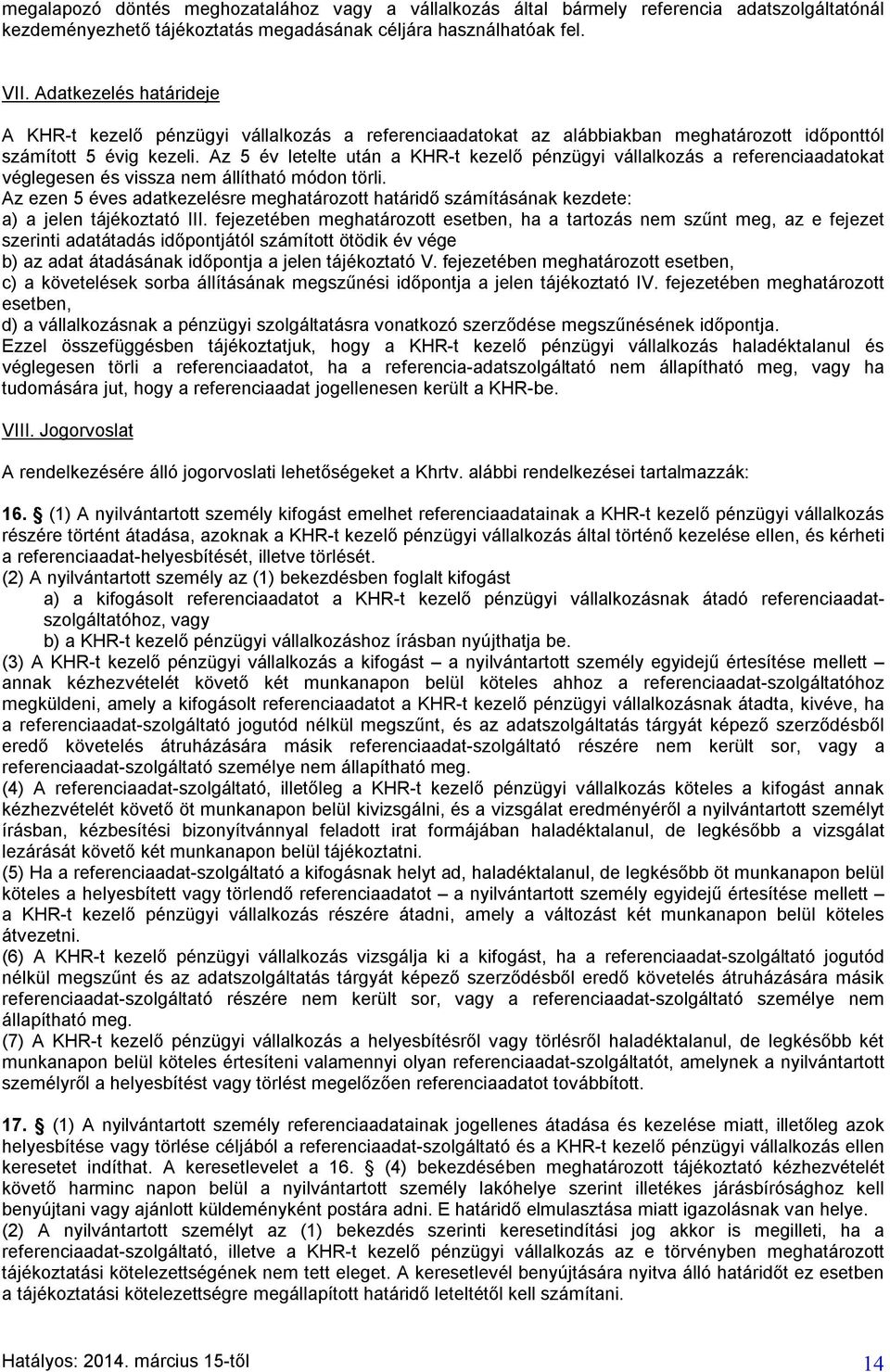 Az 5 év letelte után a KHR-t kezelő pénzügyi vállalkozás a referenciaadatokat véglegesen és vissza nem állítható módon törli.