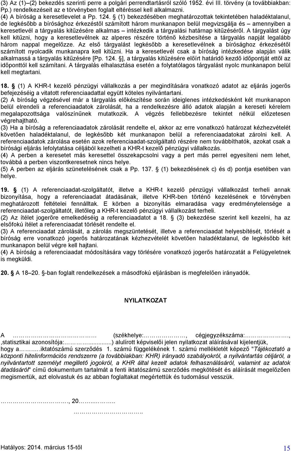 (1) bekezdésében meghatározottak tekintetében haladéktalanul, de legkésőbb a bírósághoz érkezéstől számított három munkanapon belül megvizsgálja és amennyiben a keresetlevél a tárgyalás kitűzésére