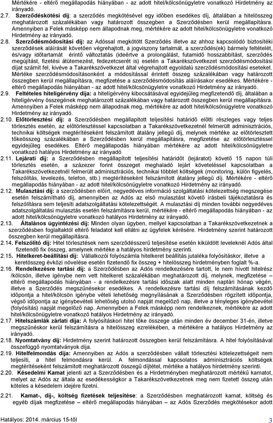 Amennyiben a Felek másképp nem állapodnak meg, mértékére az adott hitel/kölcsönügyletre vonatkozó Hirdetmény az irányadó. 2.8.