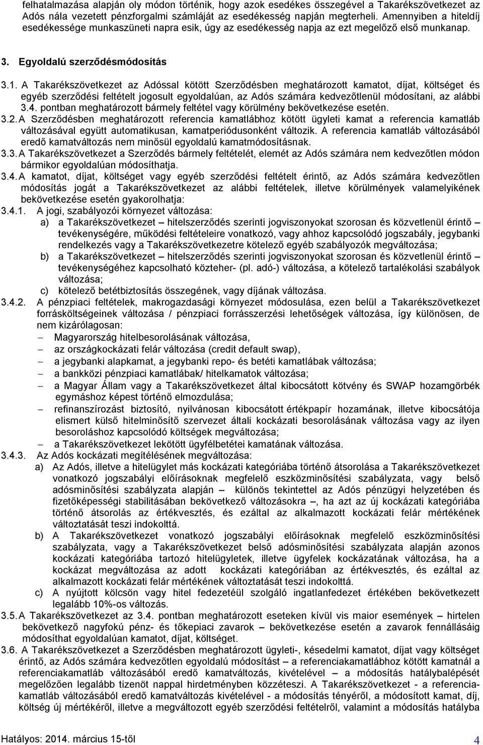 A Takarékszövetkezet az Adóssal kötött Szerződésben meghatározott kamatot, díjat, költséget és egyéb szerződési feltételt jogosult egyoldalúan, az Adós számára kedvezőtlenül módosítani, az alábbi 3.4.