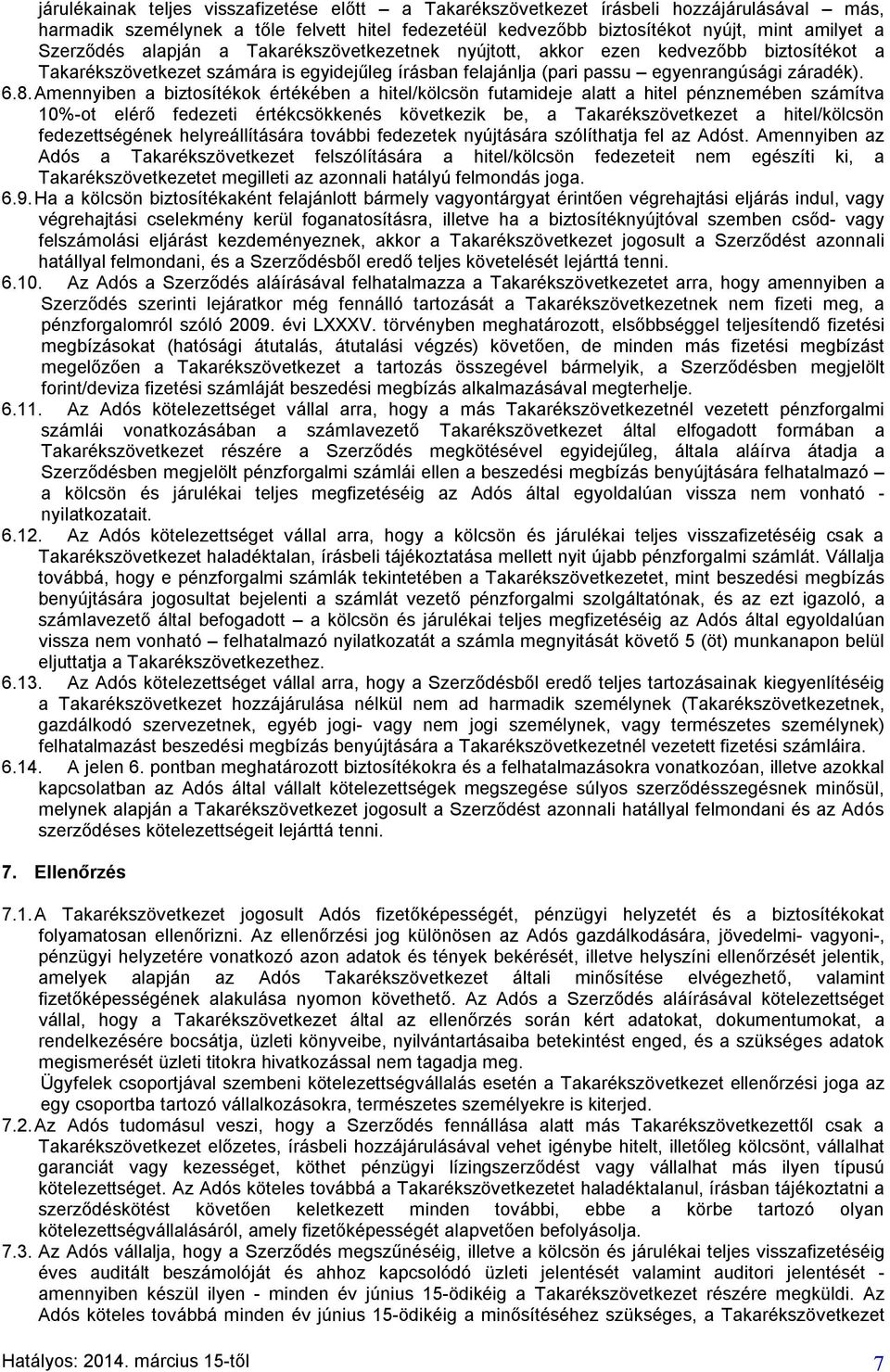 Amennyiben a biztosítékok értékében a hitel/kölcsön futamideje alatt a hitel pénznemében számítva 10%-ot elérő fedezeti értékcsökkenés következik be, a Takarékszövetkezet a hitel/kölcsön