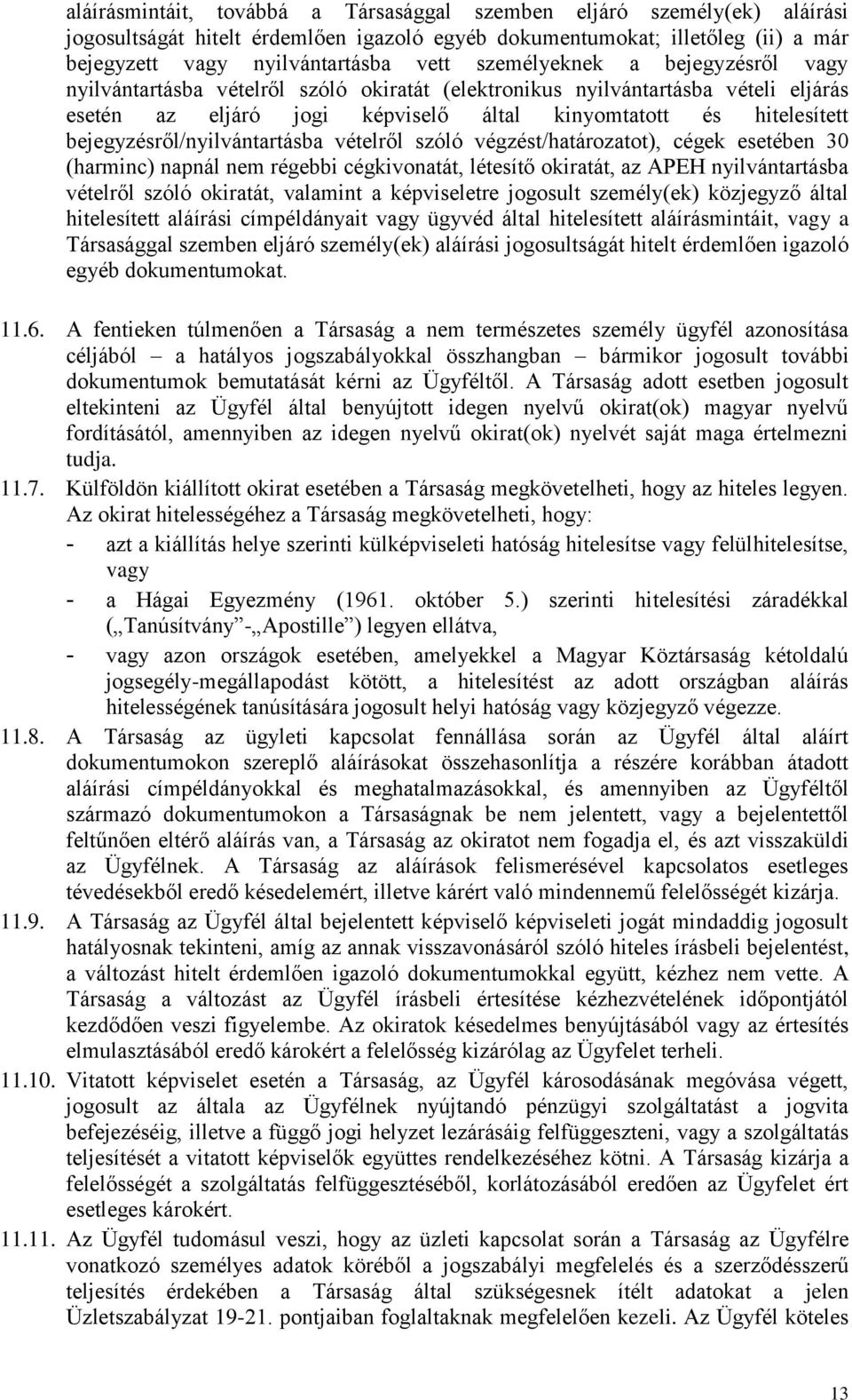 bejegyzésről/nyilvántartásba vételről szóló végzést/határozatot), cégek esetében 30 (harminc) napnál nem régebbi cégkivonatát, létesítő okiratát, az APEH nyilvántartásba vételről szóló okiratát,