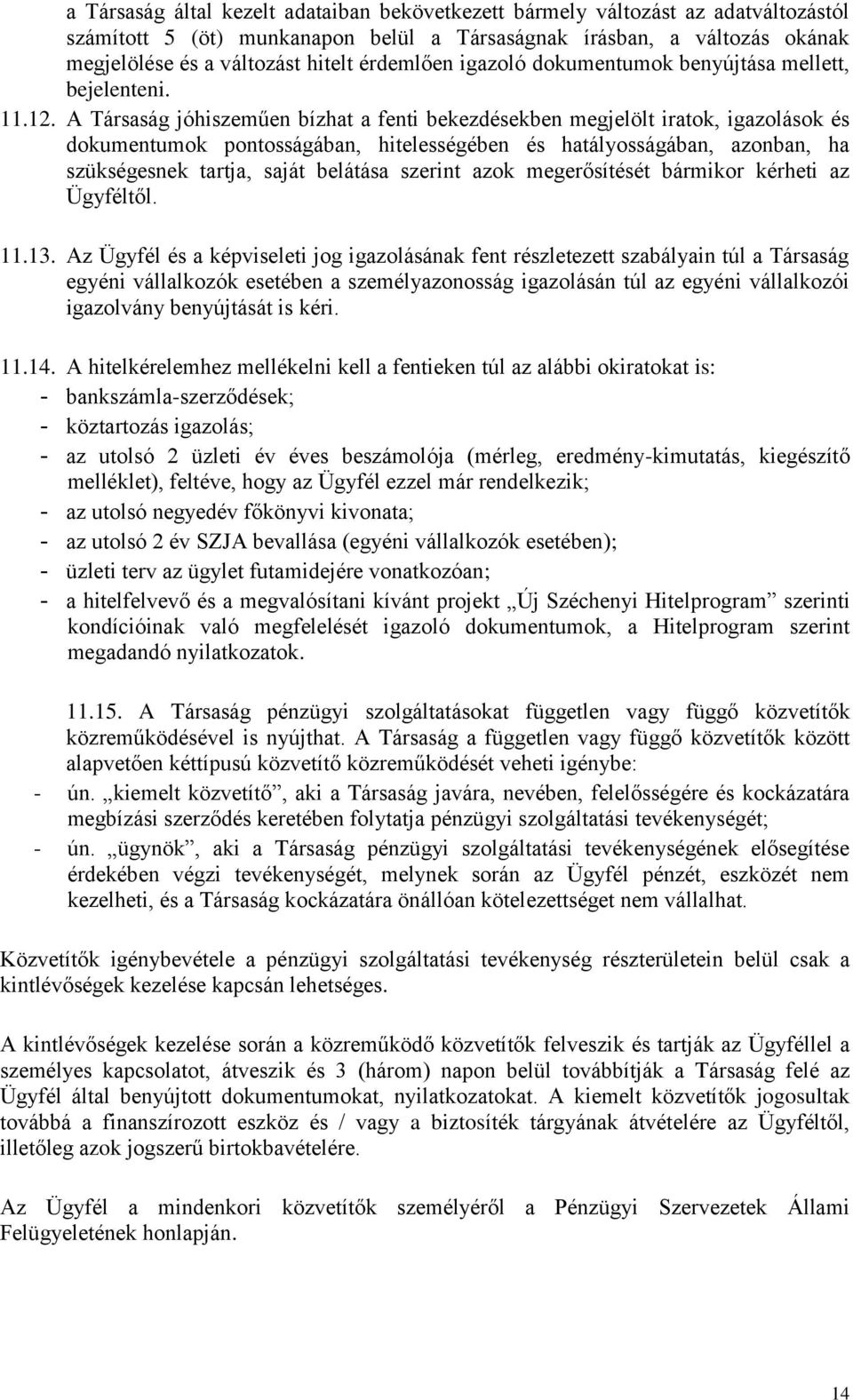 A Társaság jóhiszeműen bízhat a fenti bekezdésekben megjelölt iratok, igazolások és dokumentumok pontosságában, hitelességében és hatályosságában, azonban, ha szükségesnek tartja, saját belátása