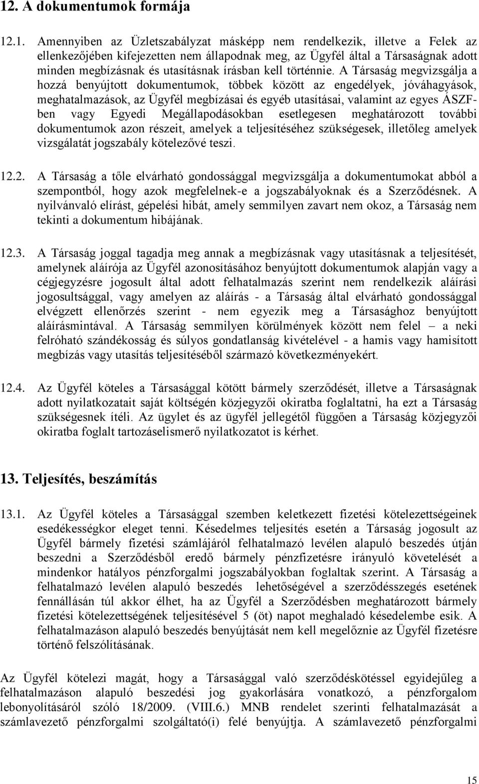 A Társaság megvizsgálja a hozzá benyújtott dokumentumok, többek között az engedélyek, jóváhagyások, meghatalmazások, az Ügyfél megbízásai és egyéb utasításai, valamint az egyes ÁSZFben vagy Egyedi