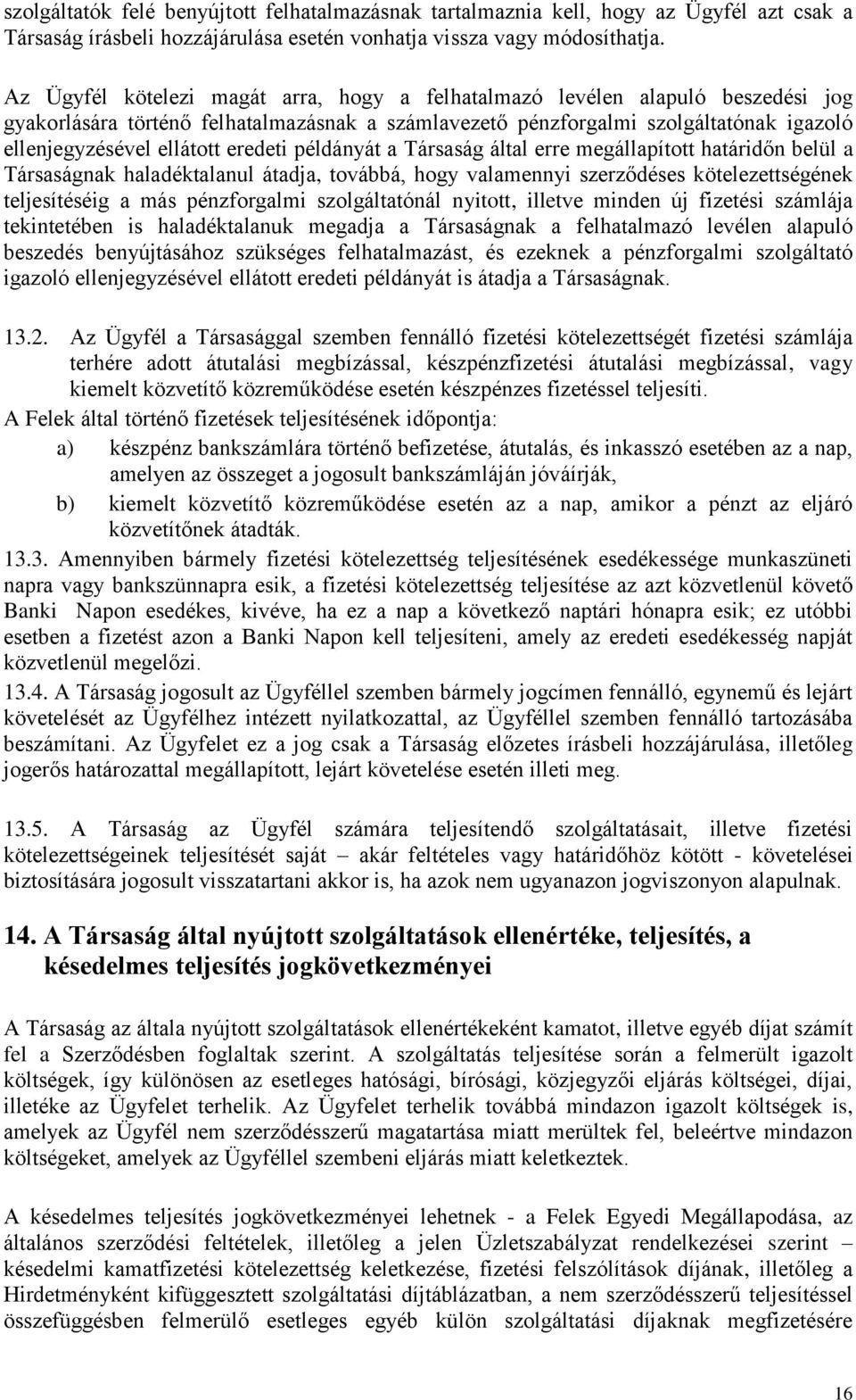 eredeti példányát a Társaság által erre megállapított határidőn belül a Társaságnak haladéktalanul átadja, továbbá, hogy valamennyi szerződéses kötelezettségének teljesítéséig a más pénzforgalmi