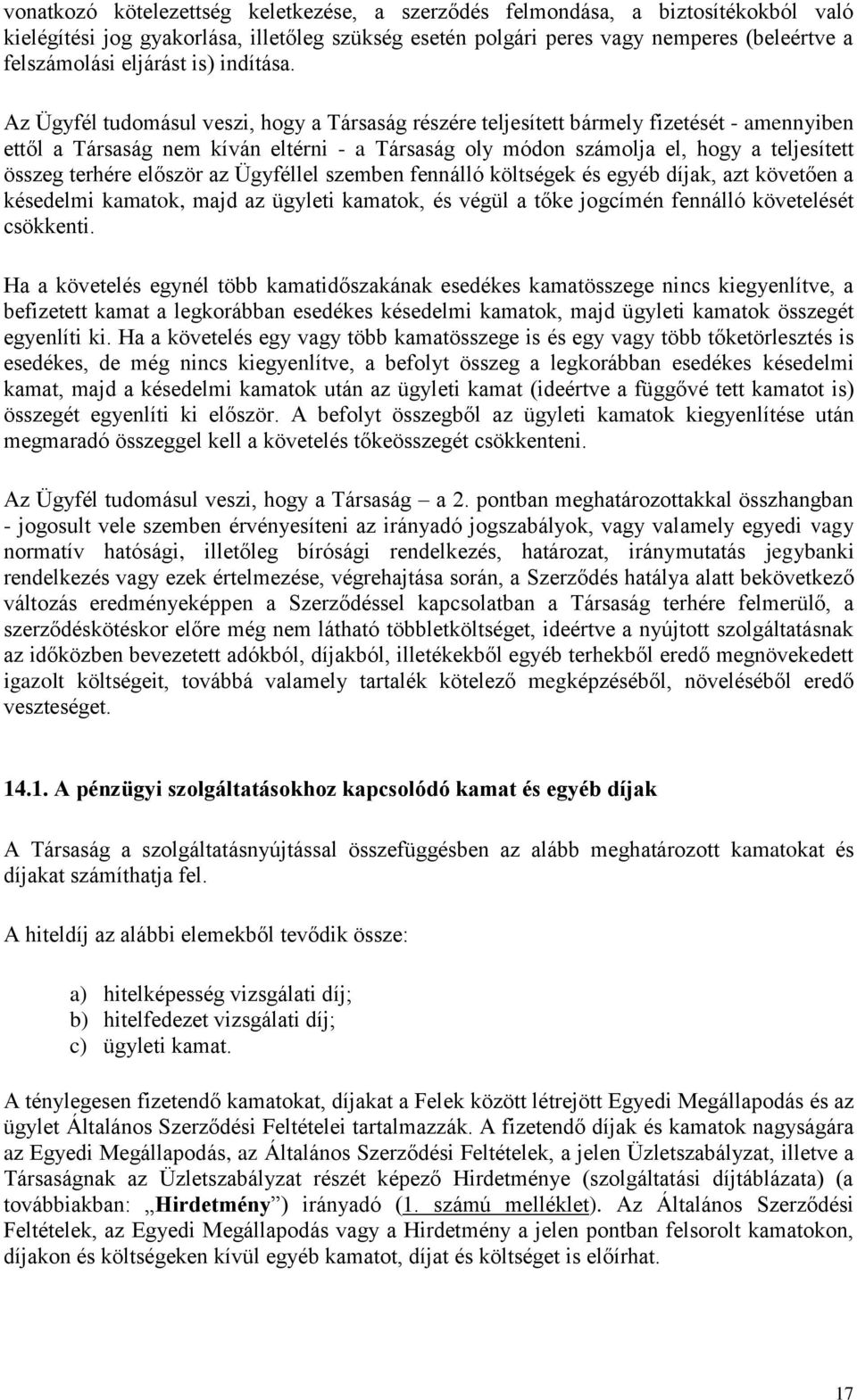 Az Ügyfél tudomásul veszi, hogy a Társaság részére teljesített bármely fizetését - amennyiben ettől a Társaság nem kíván eltérni - a Társaság oly módon számolja el, hogy a teljesített összeg terhére