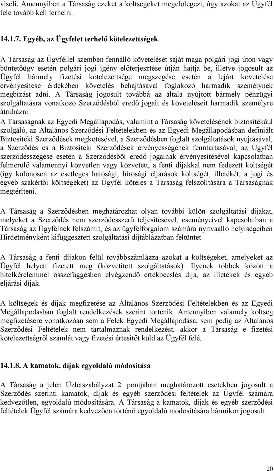 illetve jogosult az Ügyfél bármely fizetési kötelezettsége megszegése esetén a lejárt követelése érvényesítése érdekében követelés behajtásával foglakozó harmadik személynek megbízást adni.