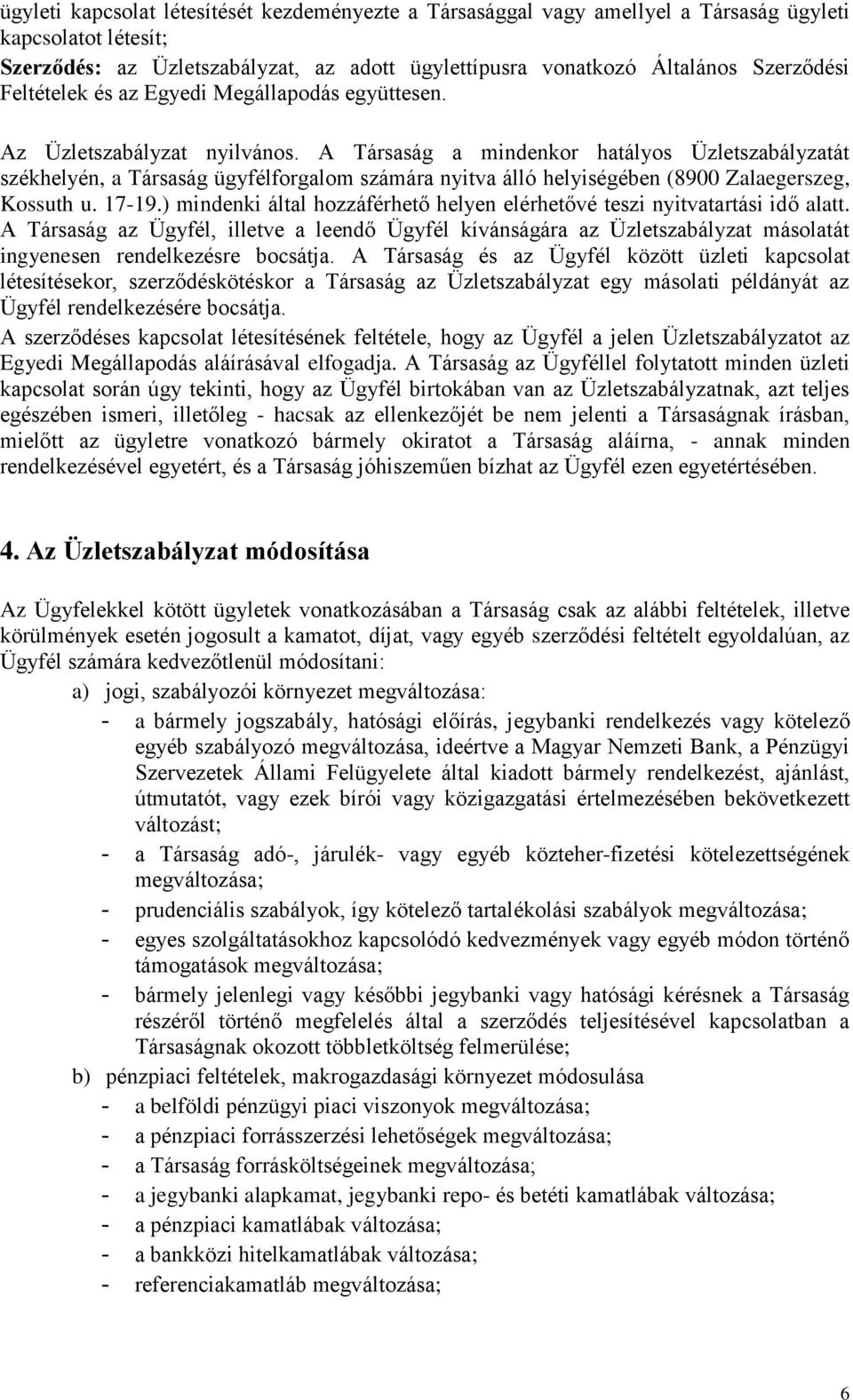 A Társaság a mindenkor hatályos Üzletszabályzatát székhelyén, a Társaság ügyfélforgalom számára nyitva álló helyiségében (8900 Zalaegerszeg, Kossuth u. 17-19.