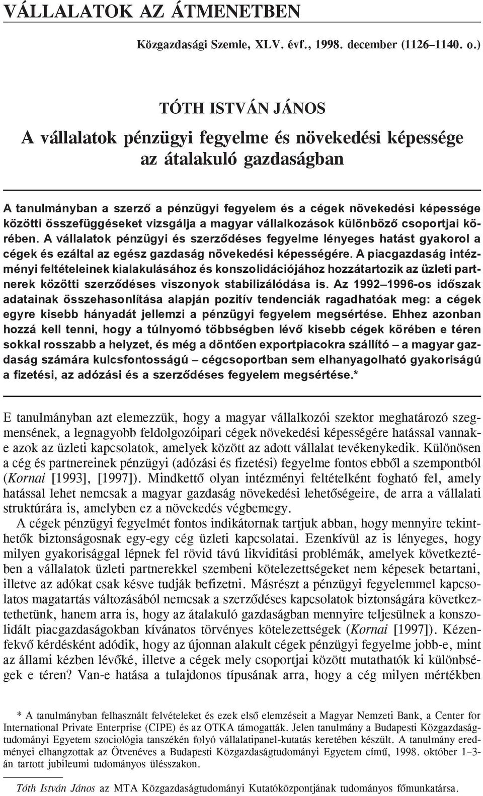 vizsgálja a magyar vállalkozások különbözõ csoportjai körében. A vállalatok pénzügyi és szerzõdéses fegyelme lényeges hatást gyakorol a cégek és ezáltal az egész gazdaság növekedési képességére.