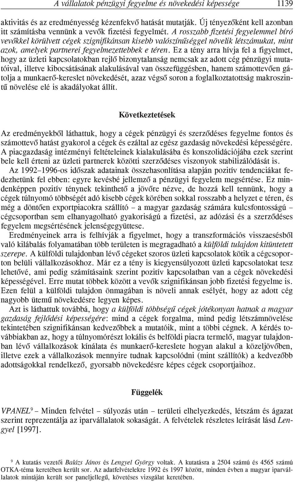 Ez a tény arra hívja fel a figyelmet, hogy az üzleti kapcsolatokban rejlõ bizonytalanság nemcsak az adott cég pénzügyi mutatóival, illetve kibocsátásának alakulásával van összefüggésben, hanem