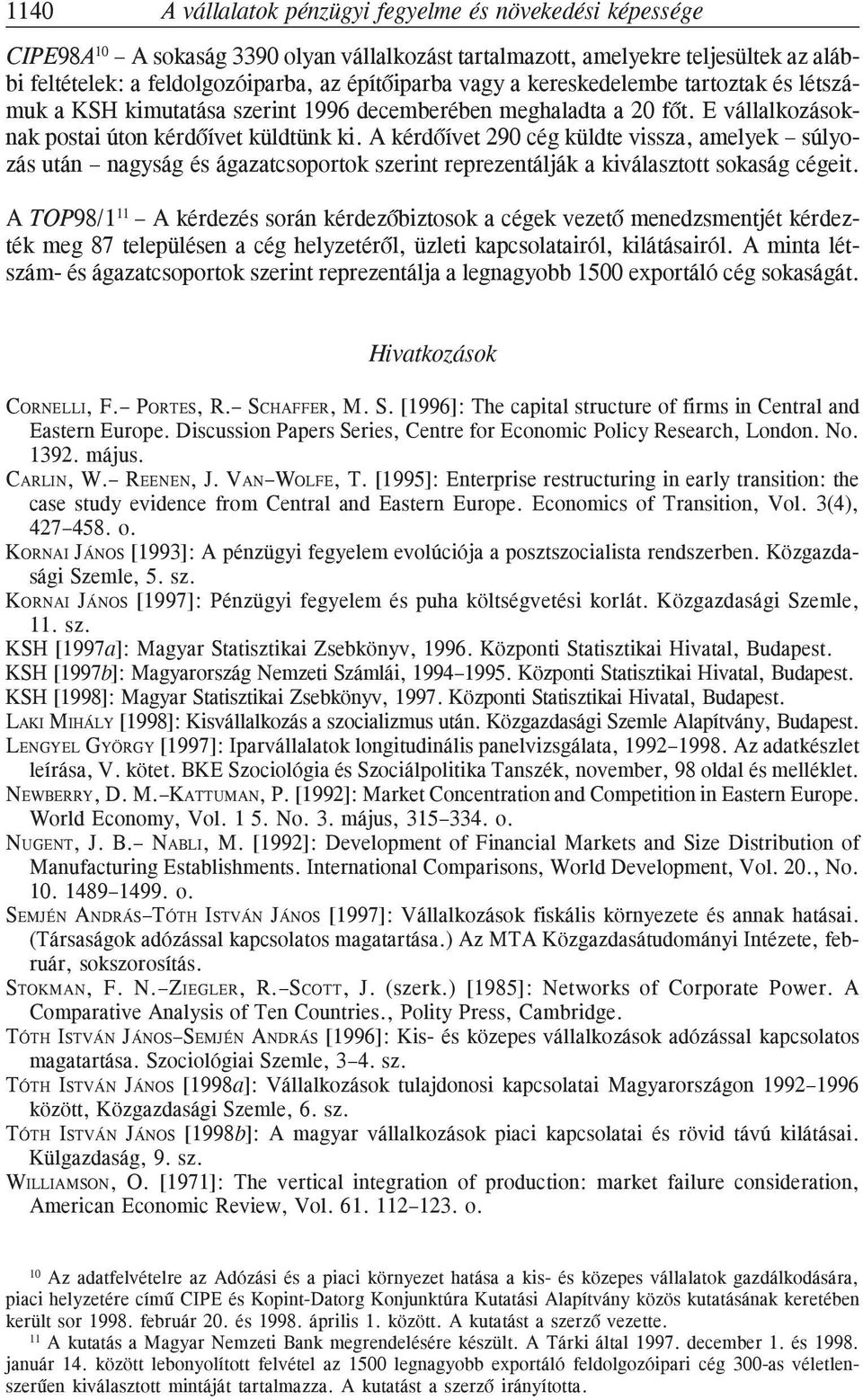 A kérdõívet 290 cég küldte vissza, amelyek súlyozás után nagyság és ágazatcsoportok szerint reprezentálják a kiválasztott sokaság cégeit.