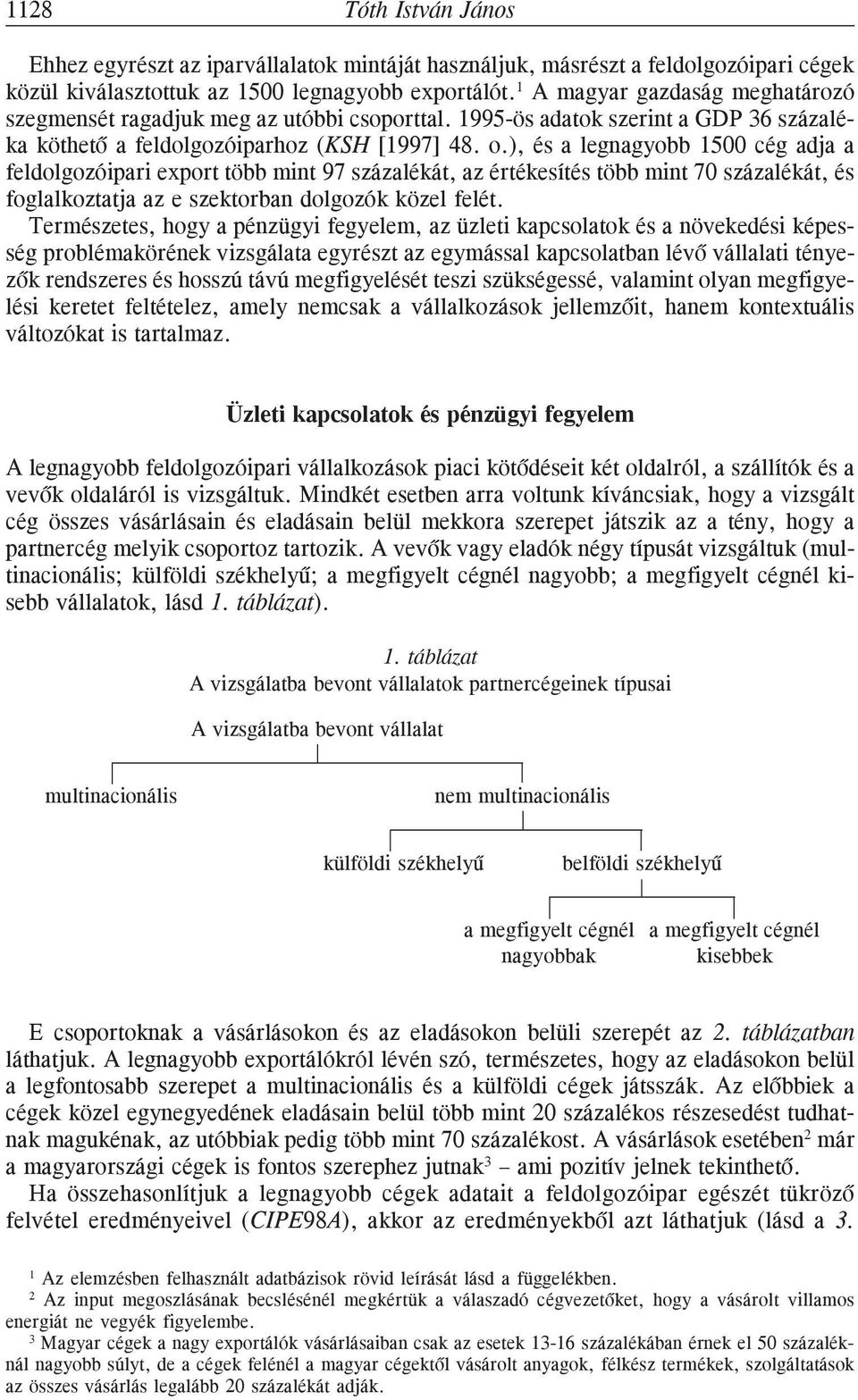 ), és a legnagyobb 1500 cég adja a feldolgozóipari export több mint 97 százalékát, az értékesítés több mint 70 százalékát, és foglalkoztatja az e szektorban dolgozók közel felét.