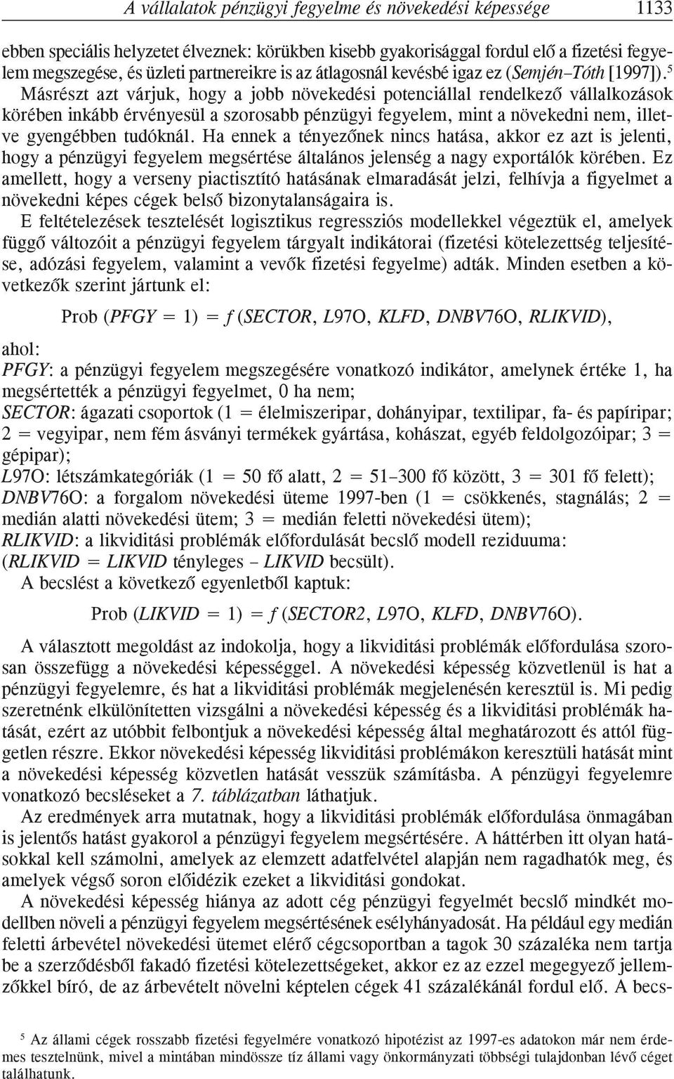 5 Másrészt azt várjuk, hogy a jobb növekedési potenciállal rendelkezõ vállalkozások körében inkább érvényesül a szorosabb pénzügyi fegyelem, mint a növekedni nem, illetve gyengébben tudóknál.