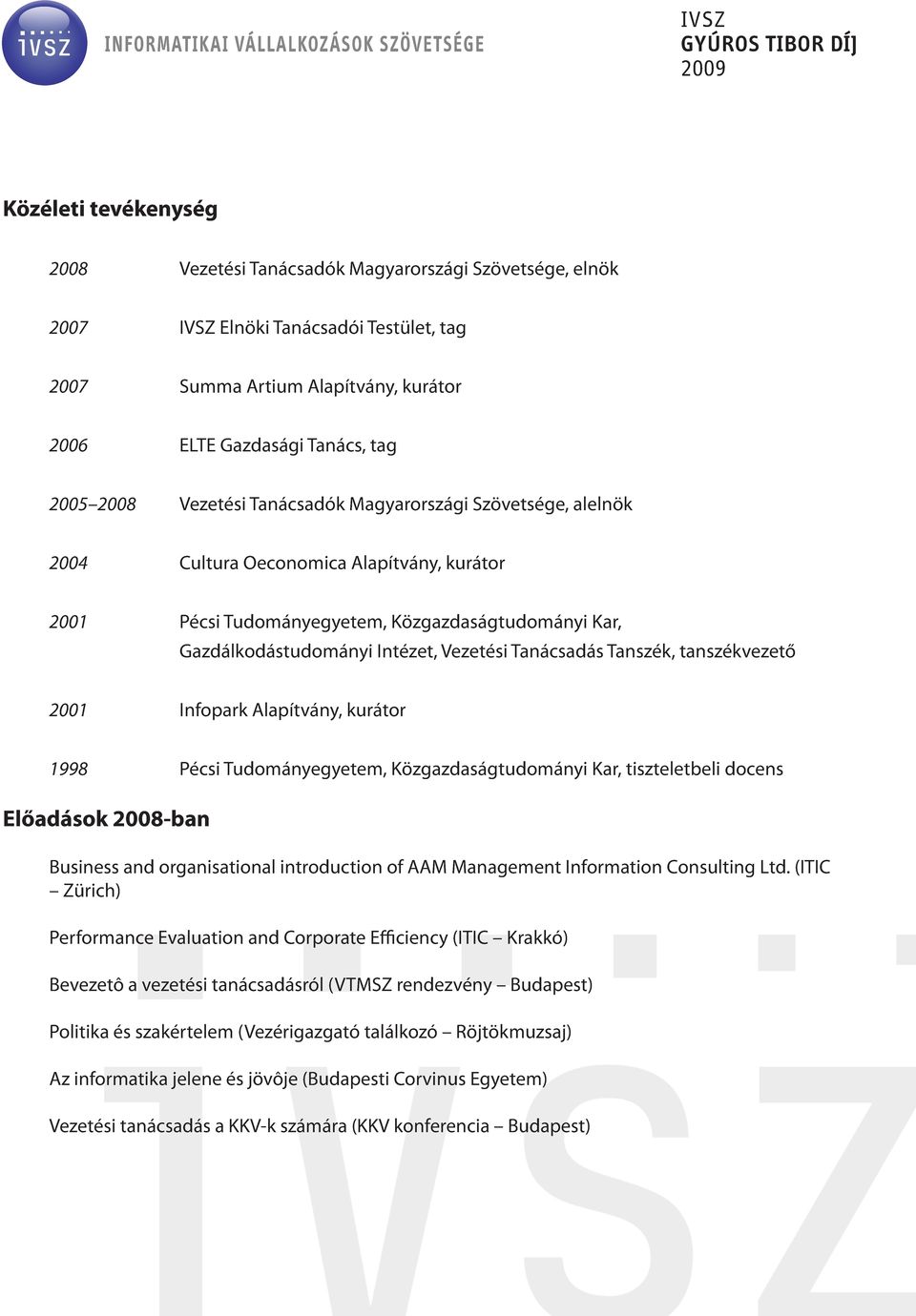 Tanácsadás Tanszék, tanszékvezető 2001 Infopark Alapítvány, kurátor 1998 Pécsi Tudományegyetem, Közgazdaságtudományi Kar, tiszteletbeli docens Előadások 2008-ban Business and organisational