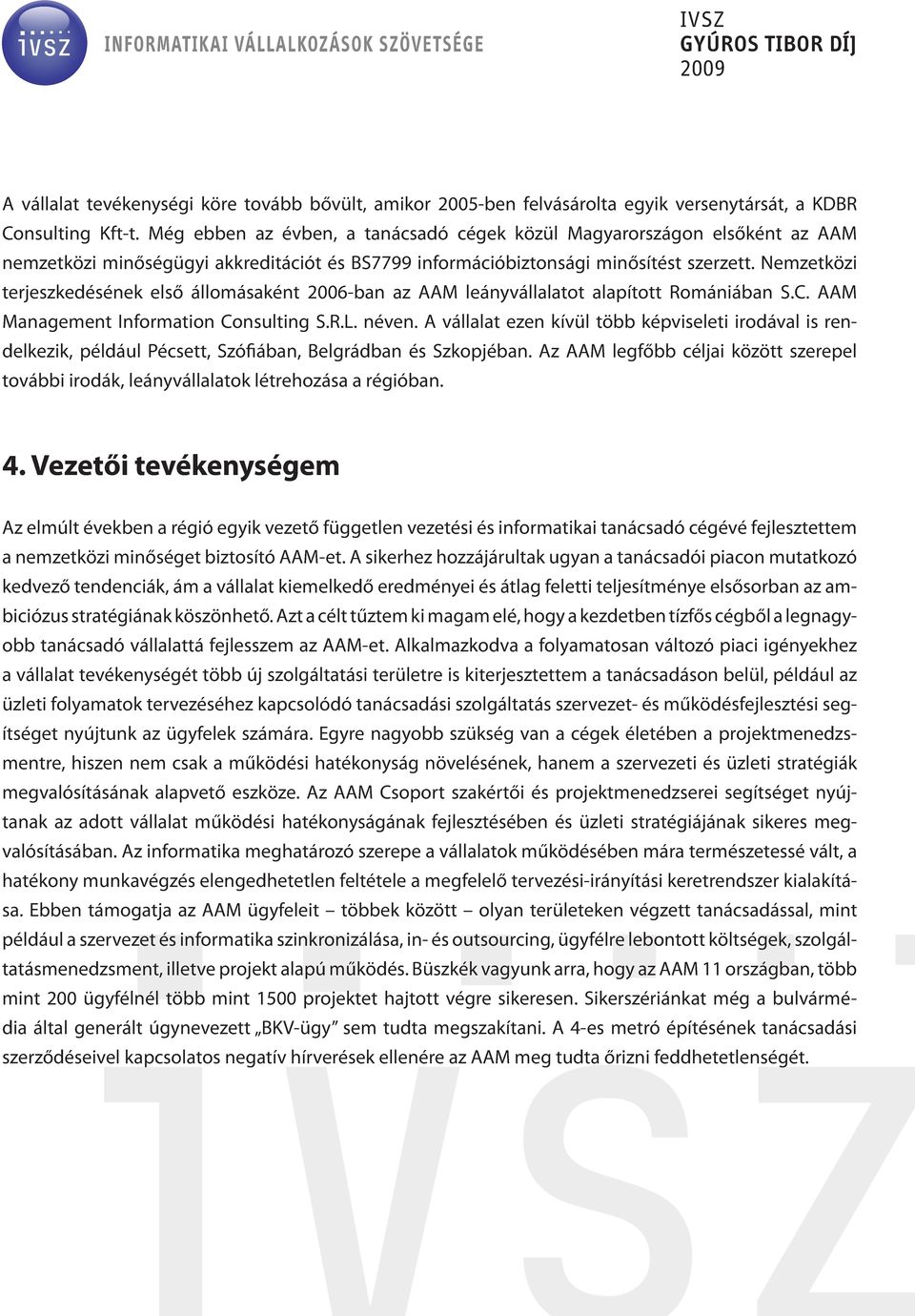 Nemzetközi terjeszkedésének első állomásaként 2006-ban az AAM leányvállalatot alapított Romániában S.C. AAM Management Information Consulting S.R.L. néven.