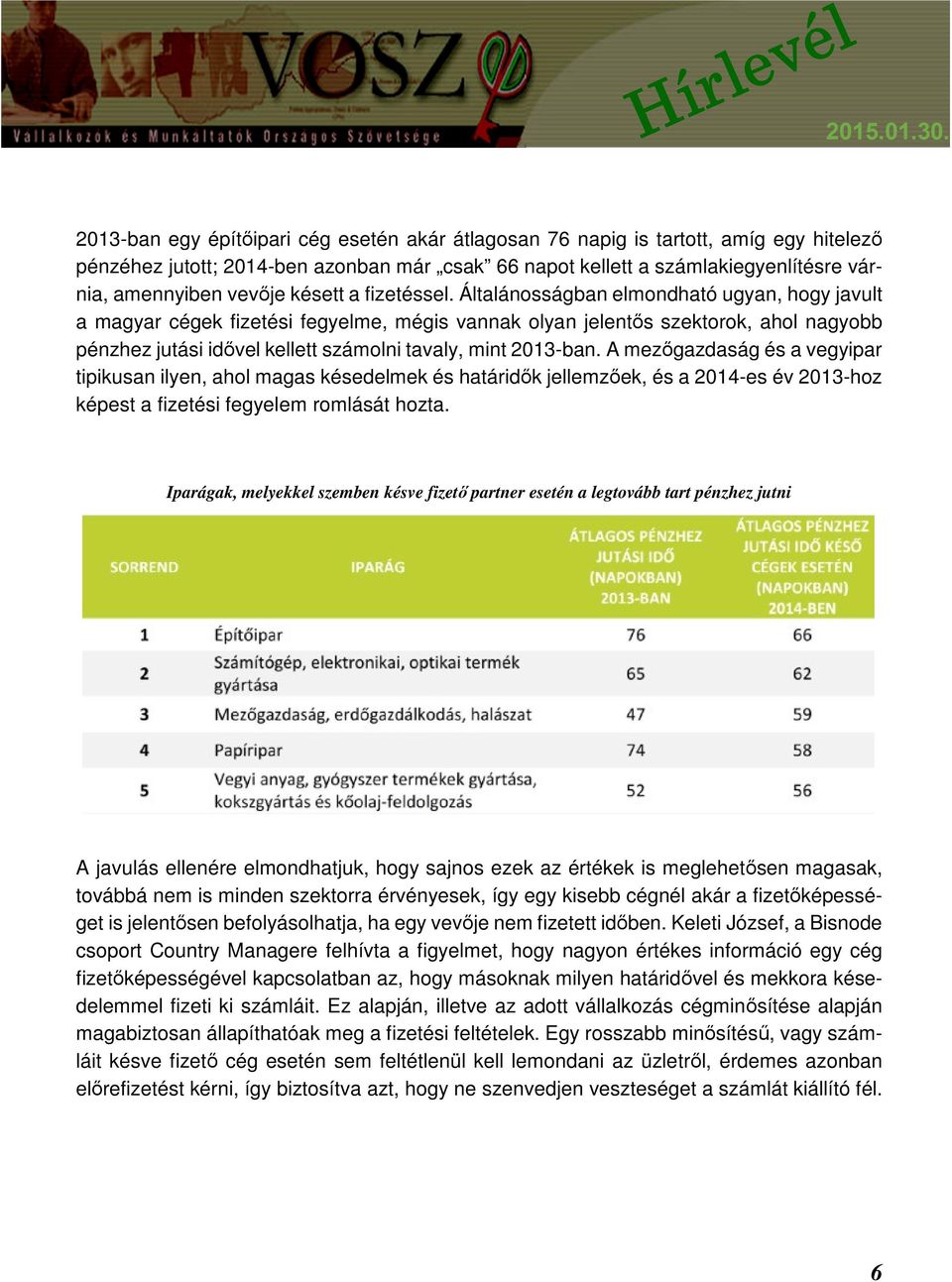 Általánosságban elmondható ugyan, hogy javult a magyar cégek fizetési fegyelme, mégis vannak olyan jelentős szektorok, ahol nagyobb pénzhez jutási idővel kellett számolni tavaly, mint 2013-ban.