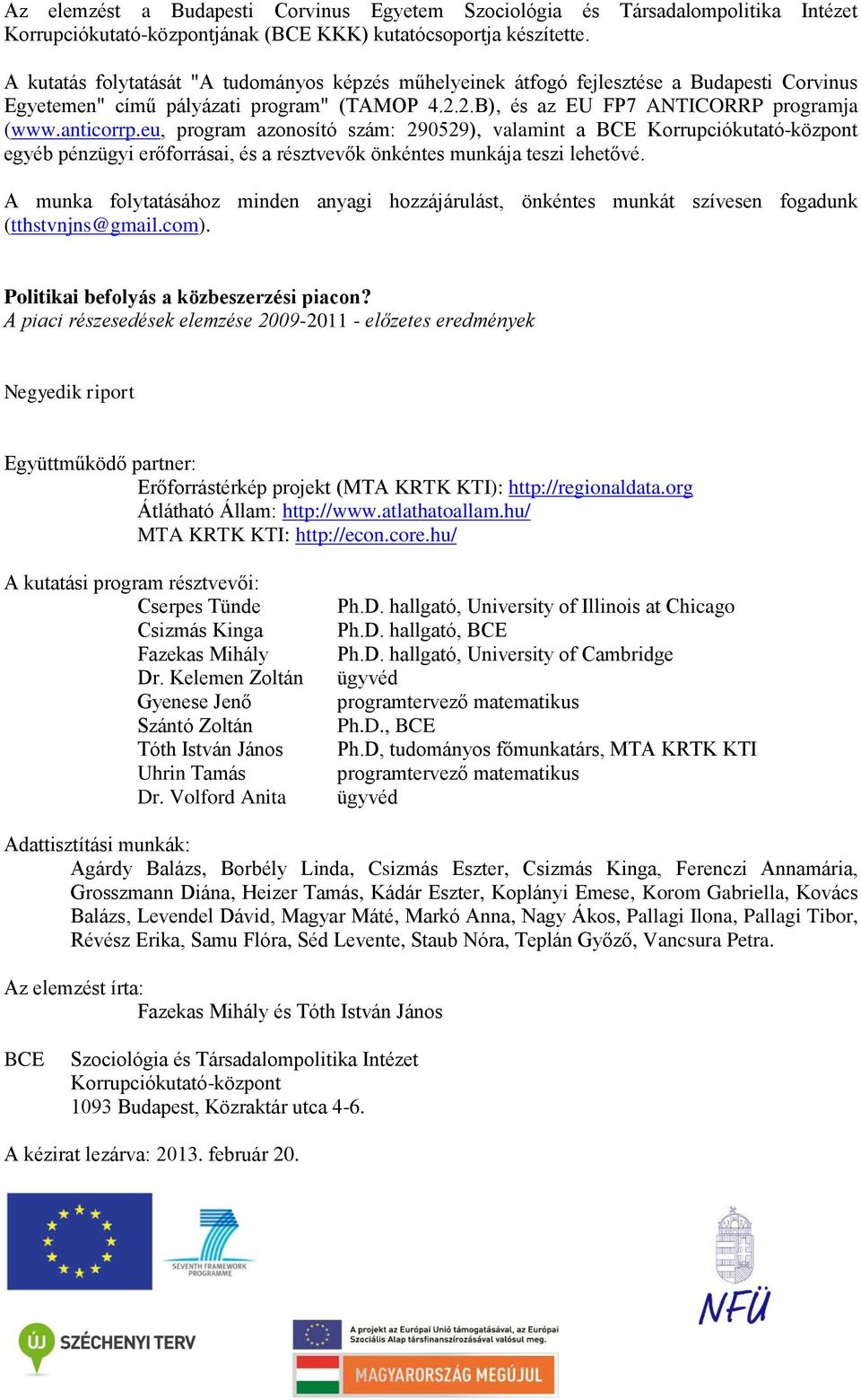 eu, program azonosító szám: 290529), valamint a BCE Korrupciókutató-központ egyéb pénzügyi erőforrásai, és a résztvevők önkéntes munkája teszi lehetővé.