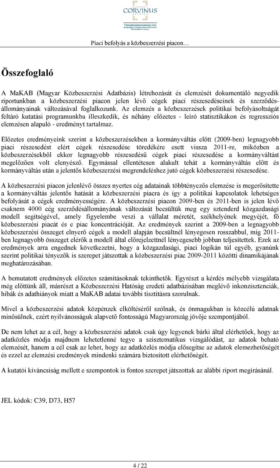 Az elemzés a közbeszerzések politikai befolyásoltságát feltáró kutatási programunkba illeszkedik, és néhány előzetes - leíró statisztikákon és regressziós elemzésen alapuló - eredményt tartalmaz.