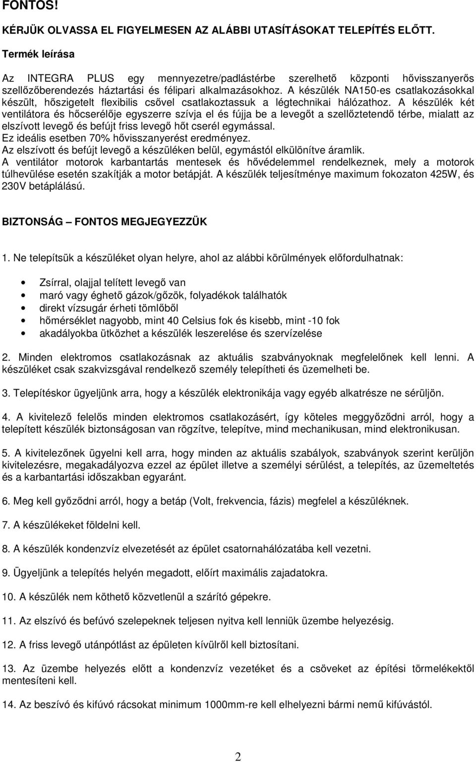 A készülék NA150-es csatlakozásokkal készült, hőszigetelt flexibilis csővel csatlakoztassuk a légtechnikai hálózathoz.